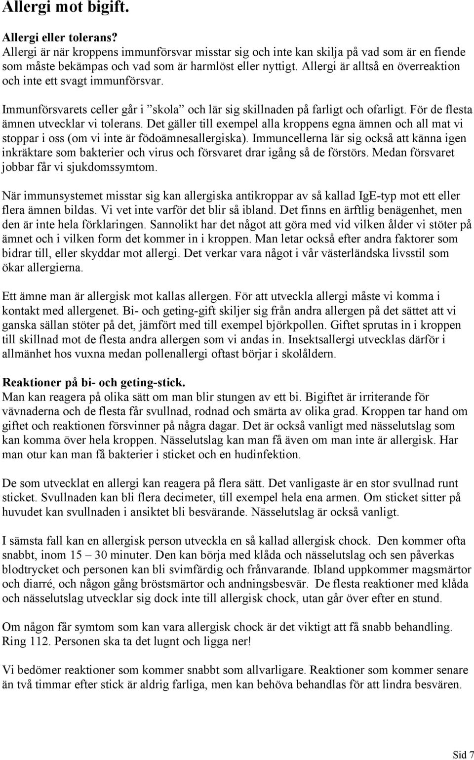 Det gäller till exempel alla kroppens egna ämnen och all mat vi stoppar i oss (om vi inte är födoämnesallergiska).