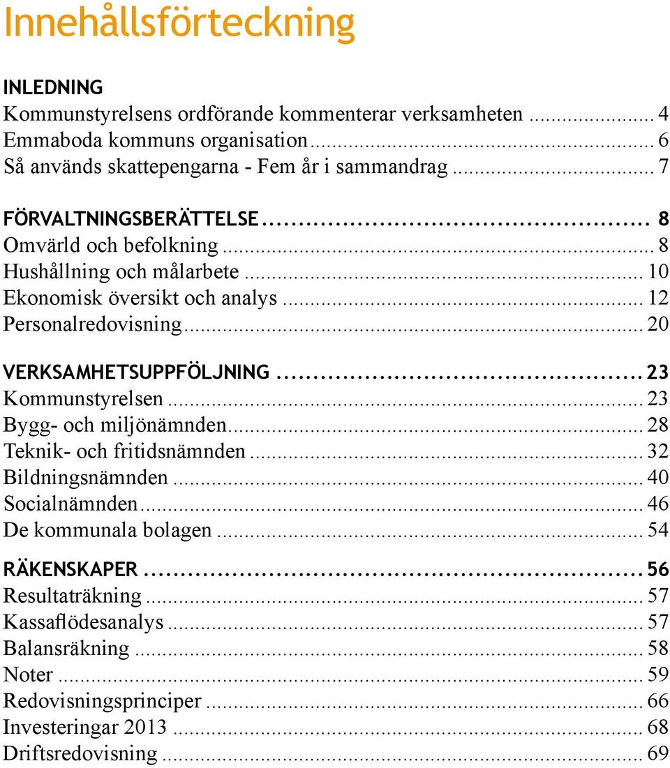 .. 20 VERKSAMHETSUPPFÖLJNING...23 Kommunstyrelsen... 23 Bygg- och miljönämnden... 28 Teknik- och fritidsnämnden... 32 Bildningsnämnden... 40 Socialnämnden.