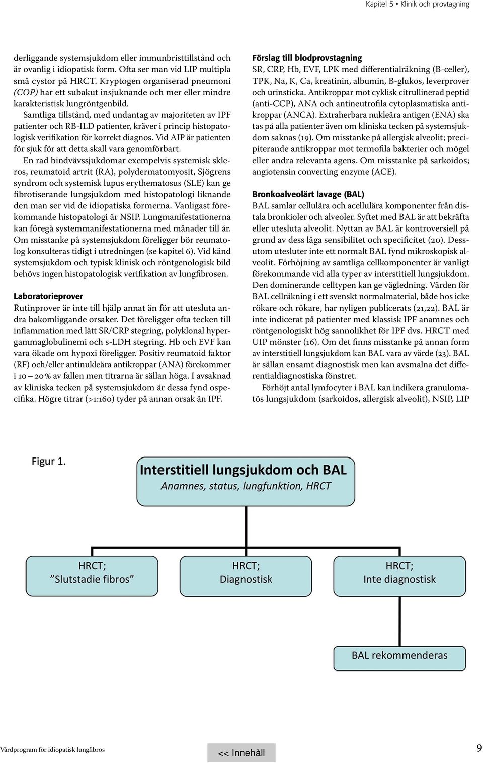 Samtliga tillstånd, med undantag av majoriteten av IPF patienter och RB-ILD patienter, kräver i princip histopatologisk verifikation för korrekt diagnos.