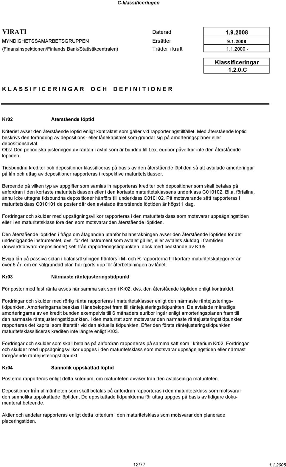 Den periodiska justeringen av räntan i avtal som är bundna till t.ex. euribor påverkar inte den återstående löptiden.