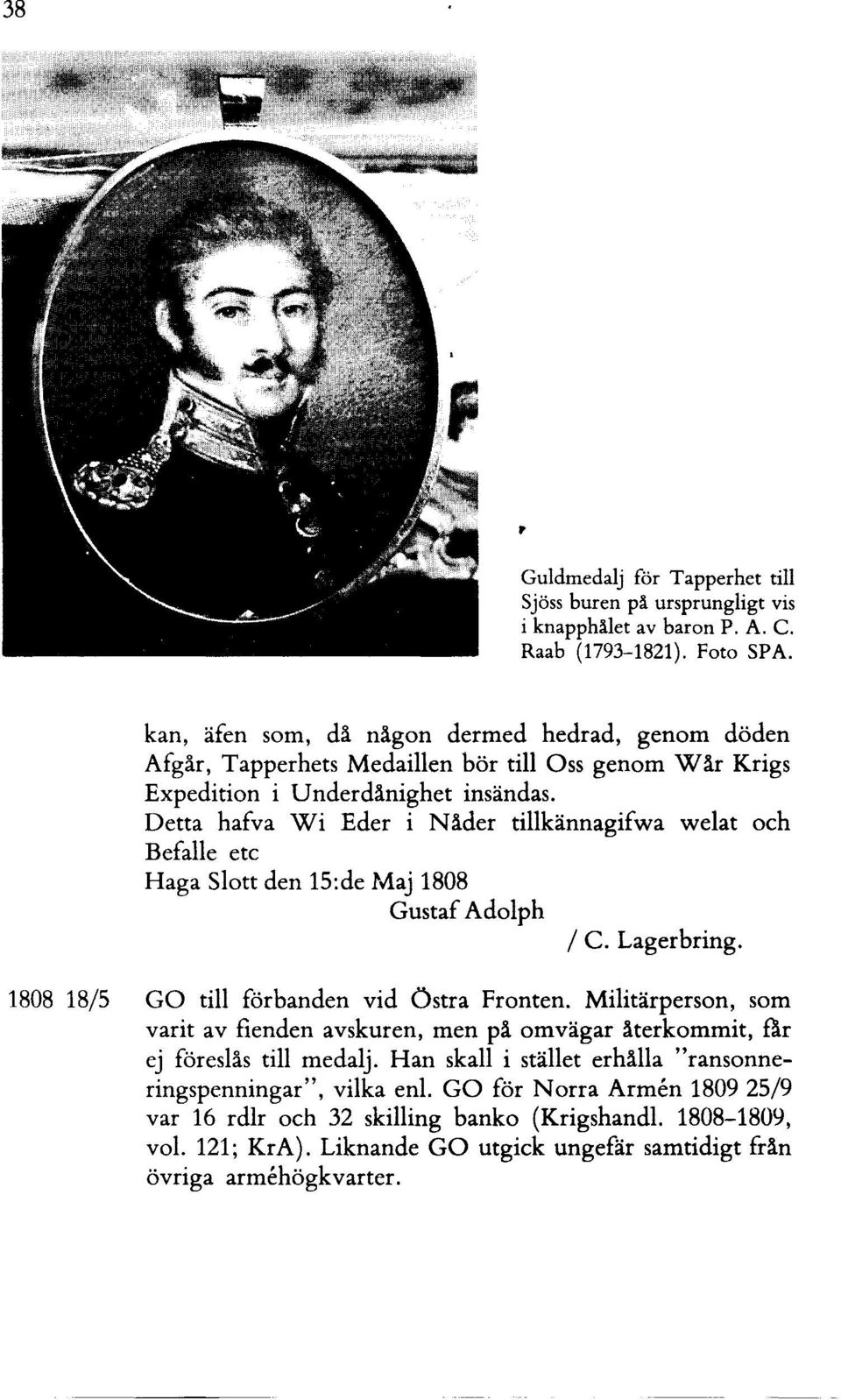 Detta hafva Wi Eder i Nåder tillkännagifwa welat och Befalle etc Haga Slott den 15:de Maj 1808 Gustaf Adolph / c. Lagerbring. 1808 18/5 GO till förbanden vid Östra Fronten.