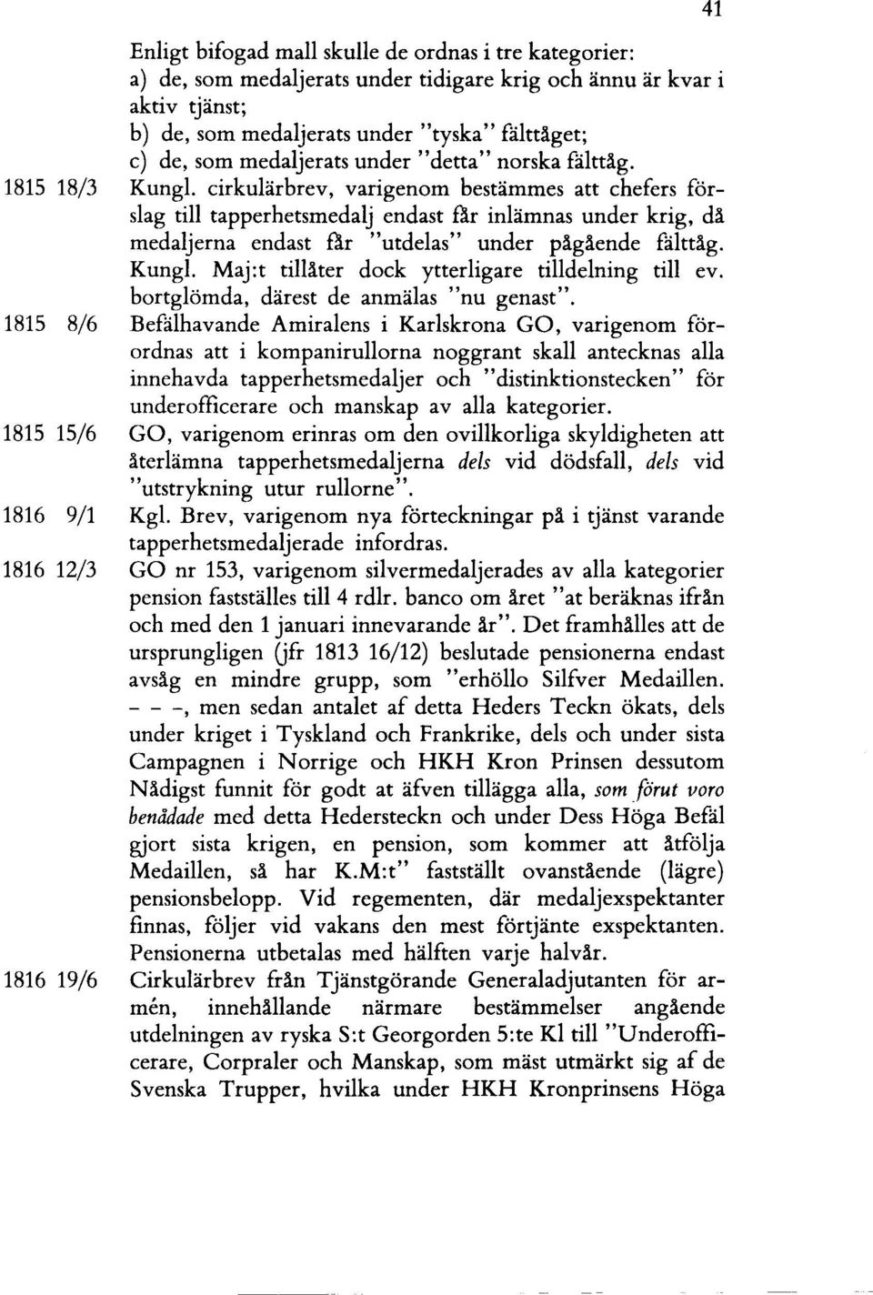 cirkulärbrev, varigenom bestämmes att chefers förslag till tapperhetsmedalj endast ar inlämnas under krig, dä medaljerna endast ar "utdelas" under pägäende rålttäg. Kungl.