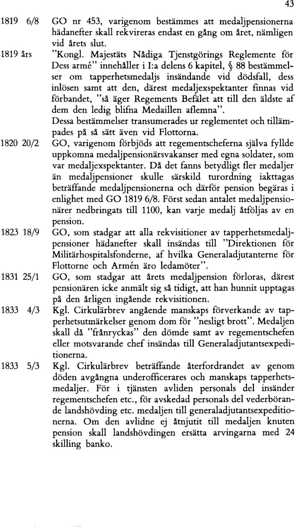 medaljexspektanter finnas vid förbandet, "s~ äger Regements Befålet att till den äldste af dem den ledig blifna Medaillen aflemna".