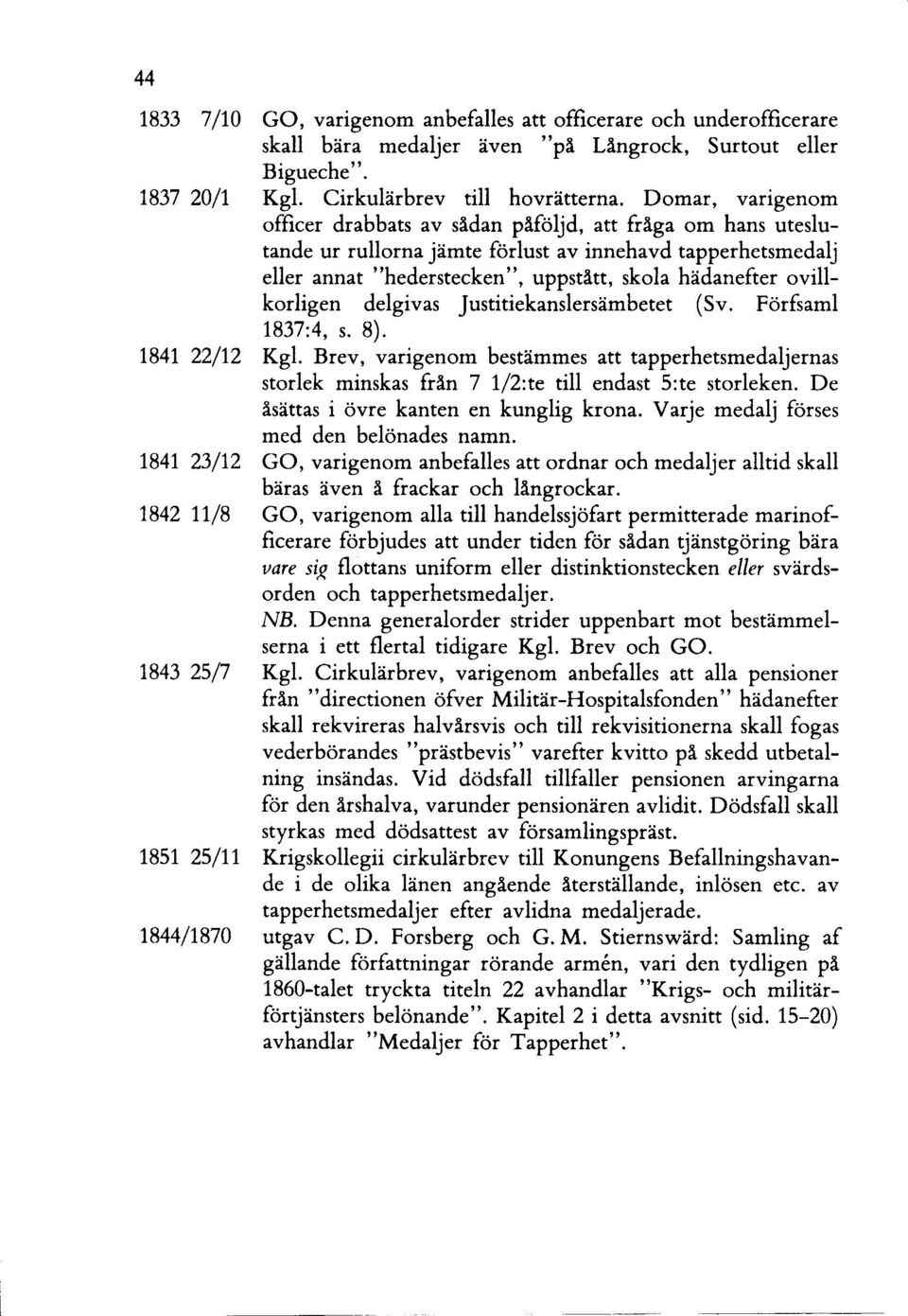 ovillkorligen delgivas Justitiekanslersämbetet (Sv. Förfsami 1837:4, s. 8). 1841 22/12 Kgl.