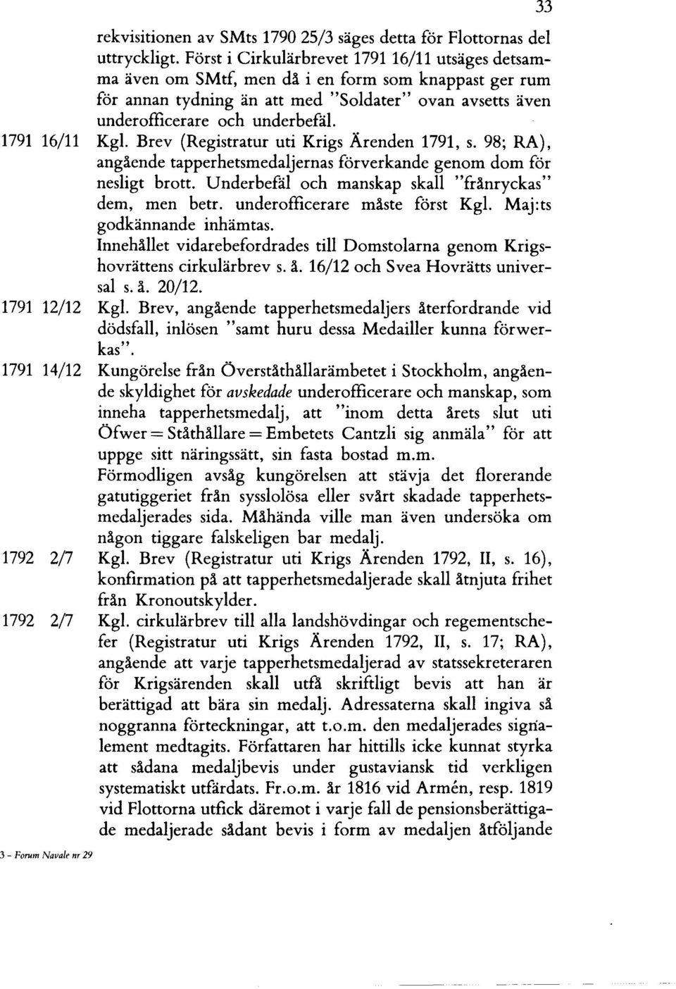 1791 16/11 Kgl. Brev (Registratur uti Krigs Ärenden 1791, s. 98; RA), angående tapperhetsmedaljernas förverkande genom dom för nesligt brott.