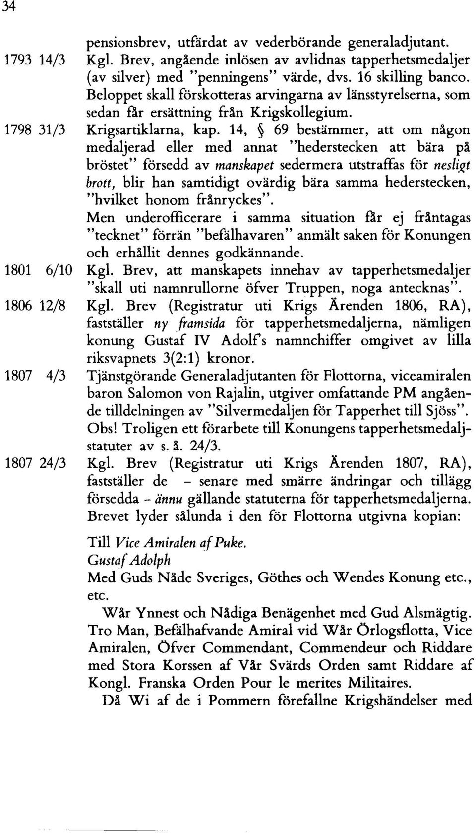 14, 69 bestämmer, att om någon medaljerad eller med annat "hederstecken att bära på bröstet" försedd av manskapet sedermera utstraffas för nesli.