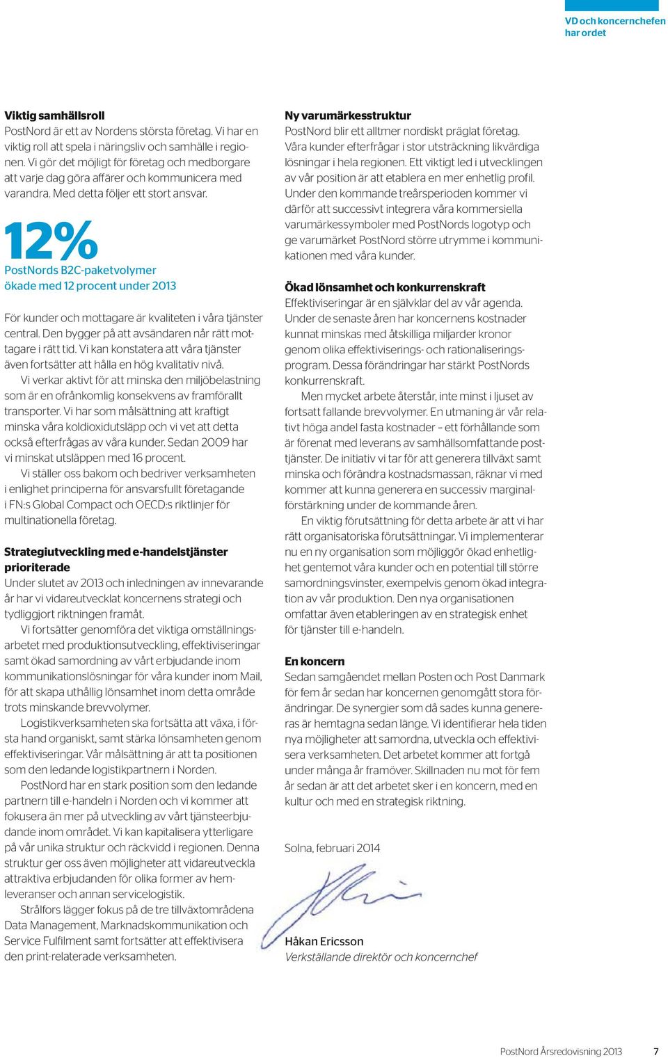 12% PostNords B2C-paketvolymer ökade med 12 procent under 2013 För kunder och mottagare är kvaliteten i våra tjänster central. Den bygger på att avsändaren når rätt mottagare i rätt tid.