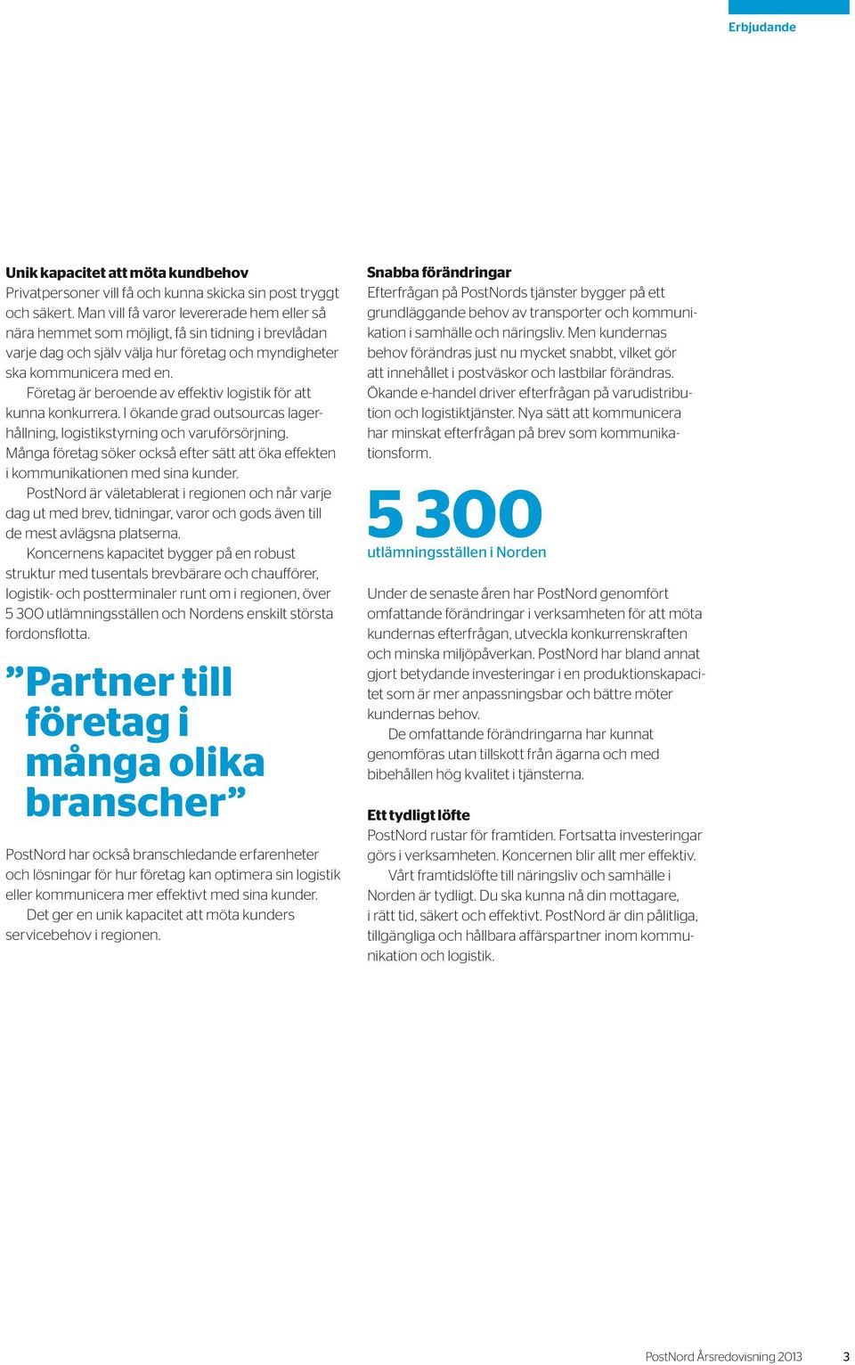 Företag är beroende av effektiv logistik för att kunna konkurrera. I ökande grad outsourcas lagerhållning, logistikstyrning och varuförsörjning.