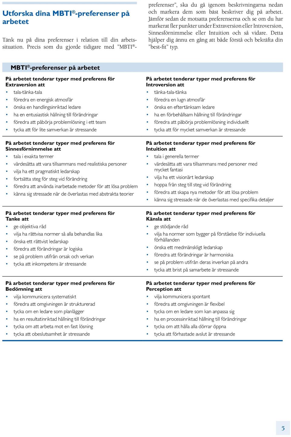 Jämför sedan de motsatta preferenserna och se om du har markerat fler punkter under Extraversion eller Introversion, Sinnesförnimmelse eller Intuition och så vidare.