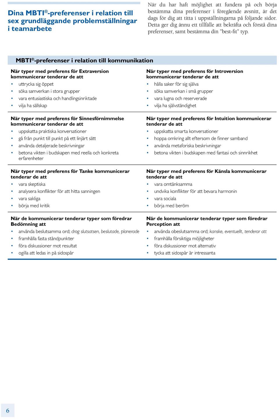 MBTI -preferenser i relation till kommunikation När typer med preferens för Extraversion kommunicerar tenderar de att uttrycka sig öppet söka samverkan i stora grupper vara entusiastiska och
