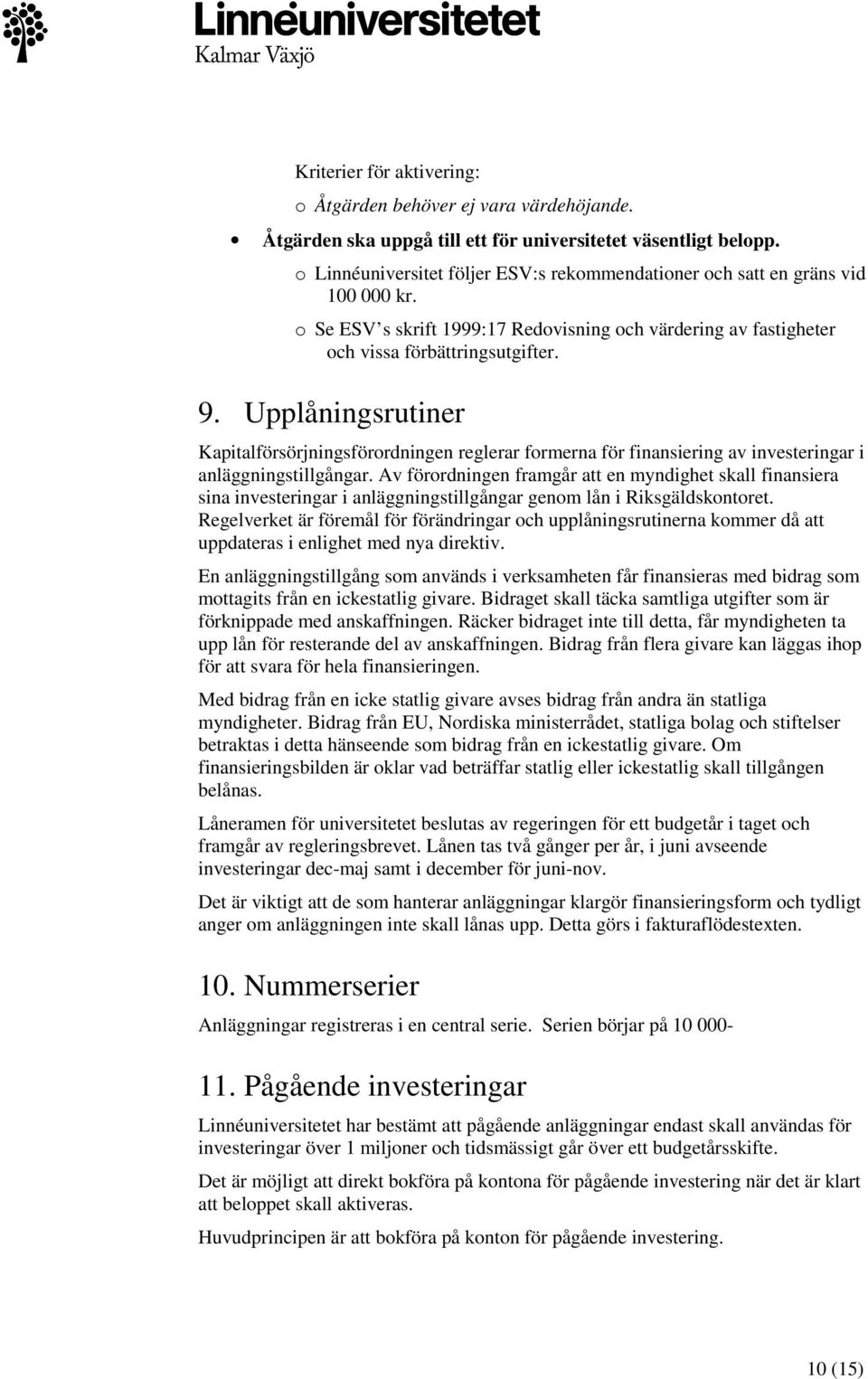 Upplåningsrutiner Kapitalförsörjningsförordningen reglerar formerna för finansiering av investeringar i anläggningstillgångar.