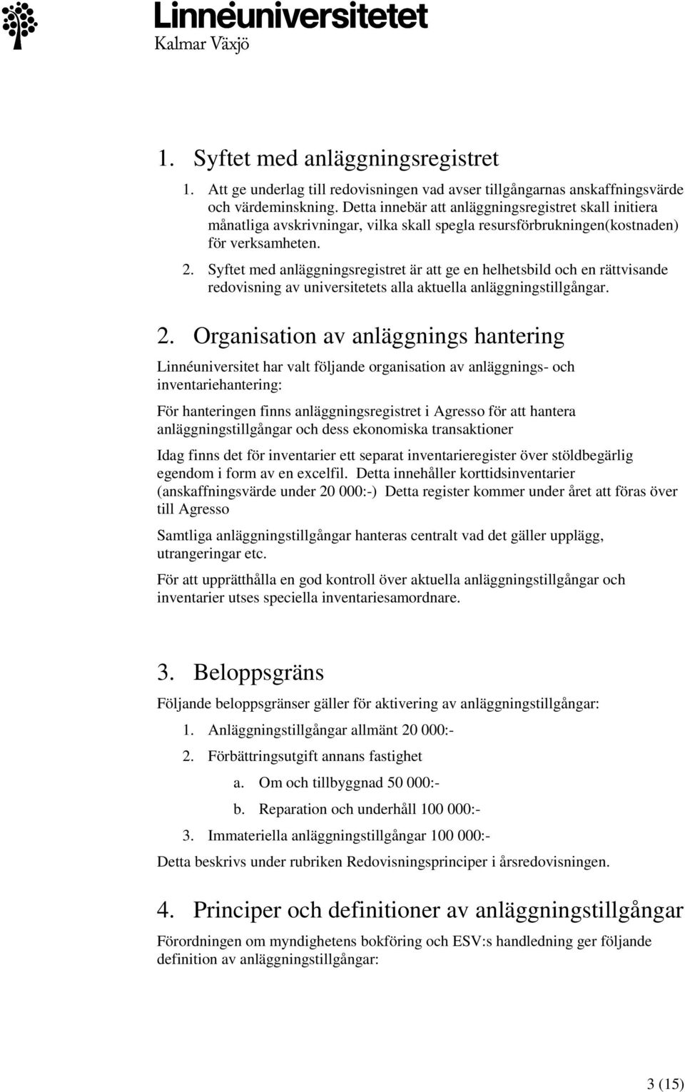 Syftet med anläggningsregistret är att ge en helhetsbild och en rättvisande redovisning av universitetets alla aktuella anläggningstillgångar. 2.