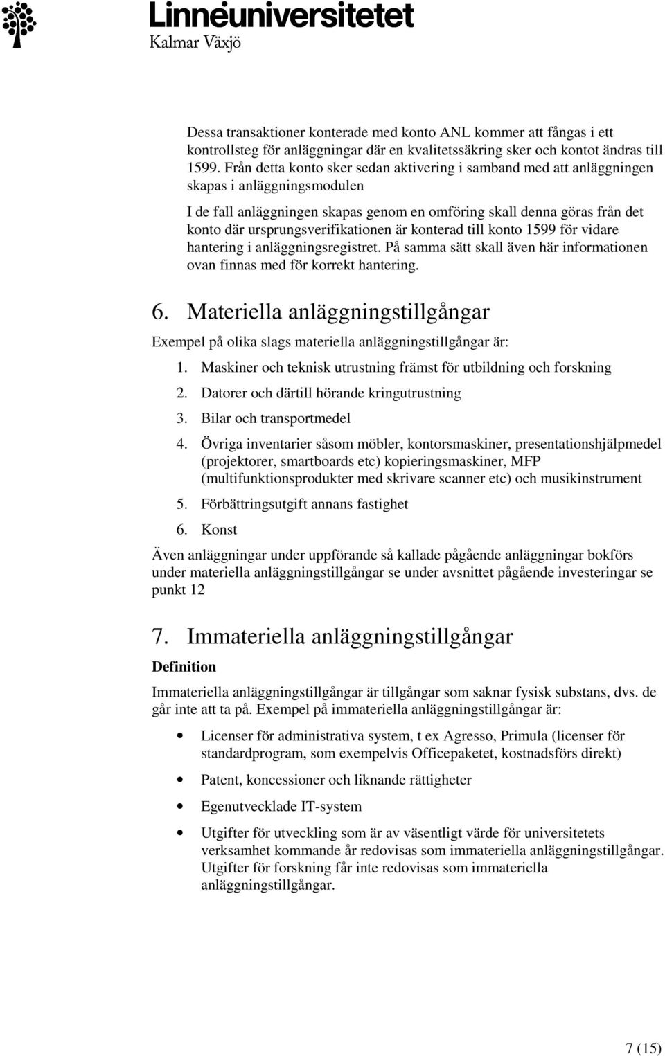 ursprungsverifikationen är konterad till konto 1599 för vidare hantering i anläggningsregistret. På samma sätt skall även här informationen ovan finnas med för korrekt hantering. 6.