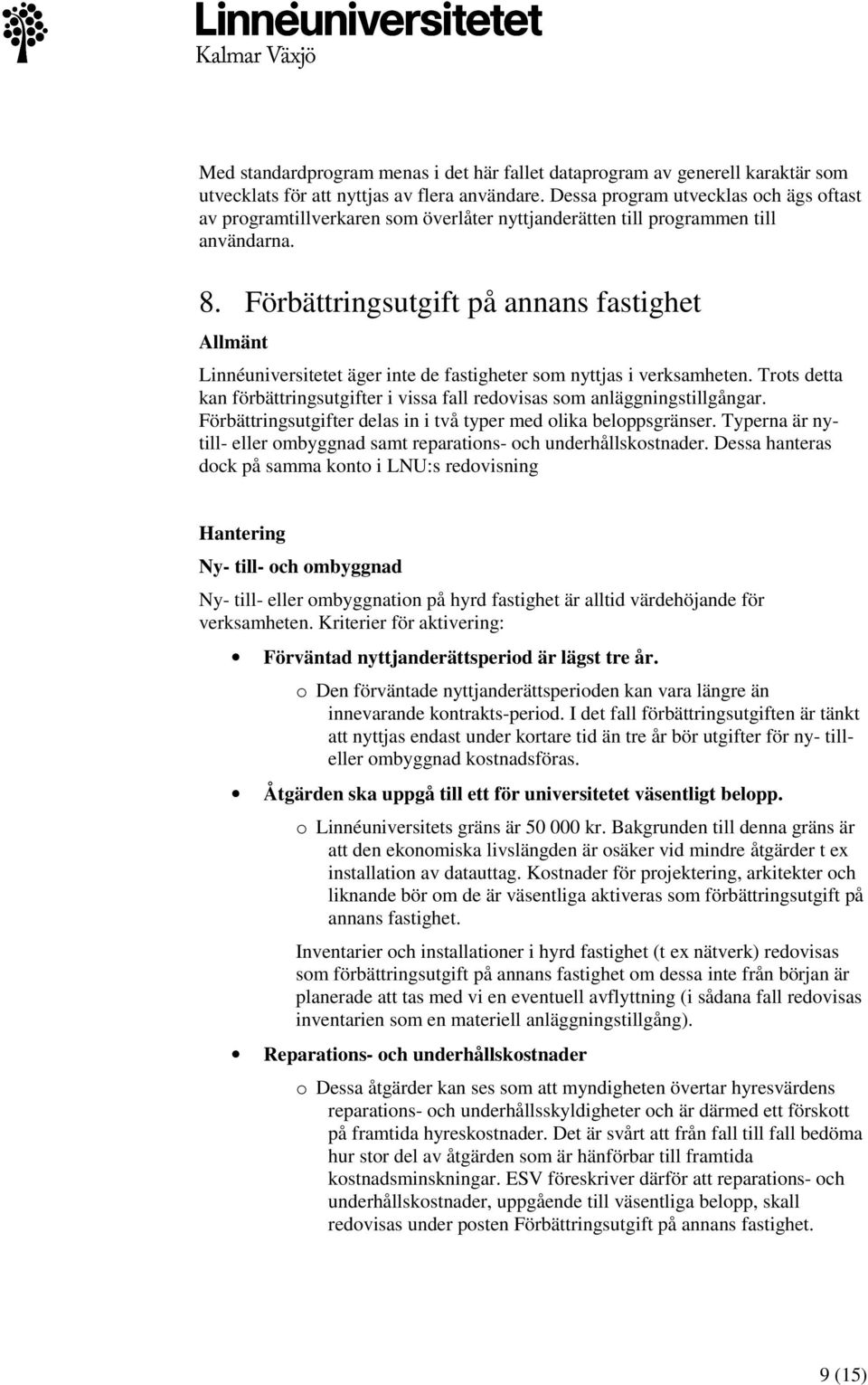 Förbättringsutgift på annans fastighet Allmänt Linnéuniversitetet äger inte de fastigheter som nyttjas i verksamheten.