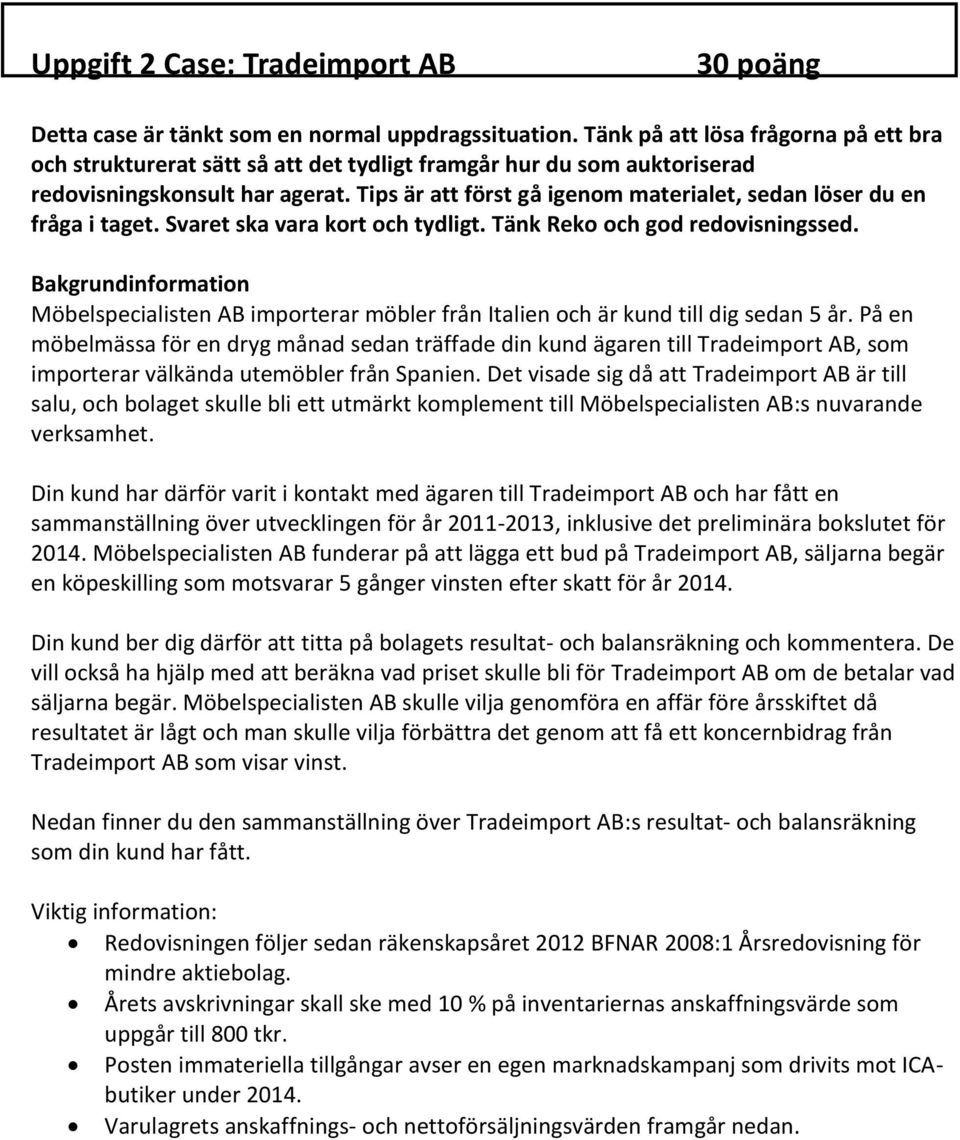 Tips är att först gå igenom materialet, sedan löser du en fråga i taget. Svaret ska vara kort och tydligt. Tänk Reko och god redovisningssed.