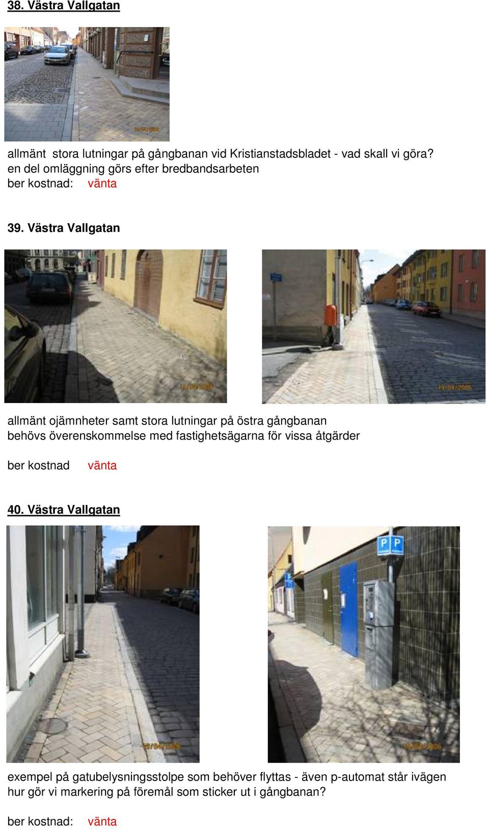 Västra Vallgatan allmänt ojämnheter samt stora lutningar på östra gångbanan behövs överenskommelse med fastighetsägarna