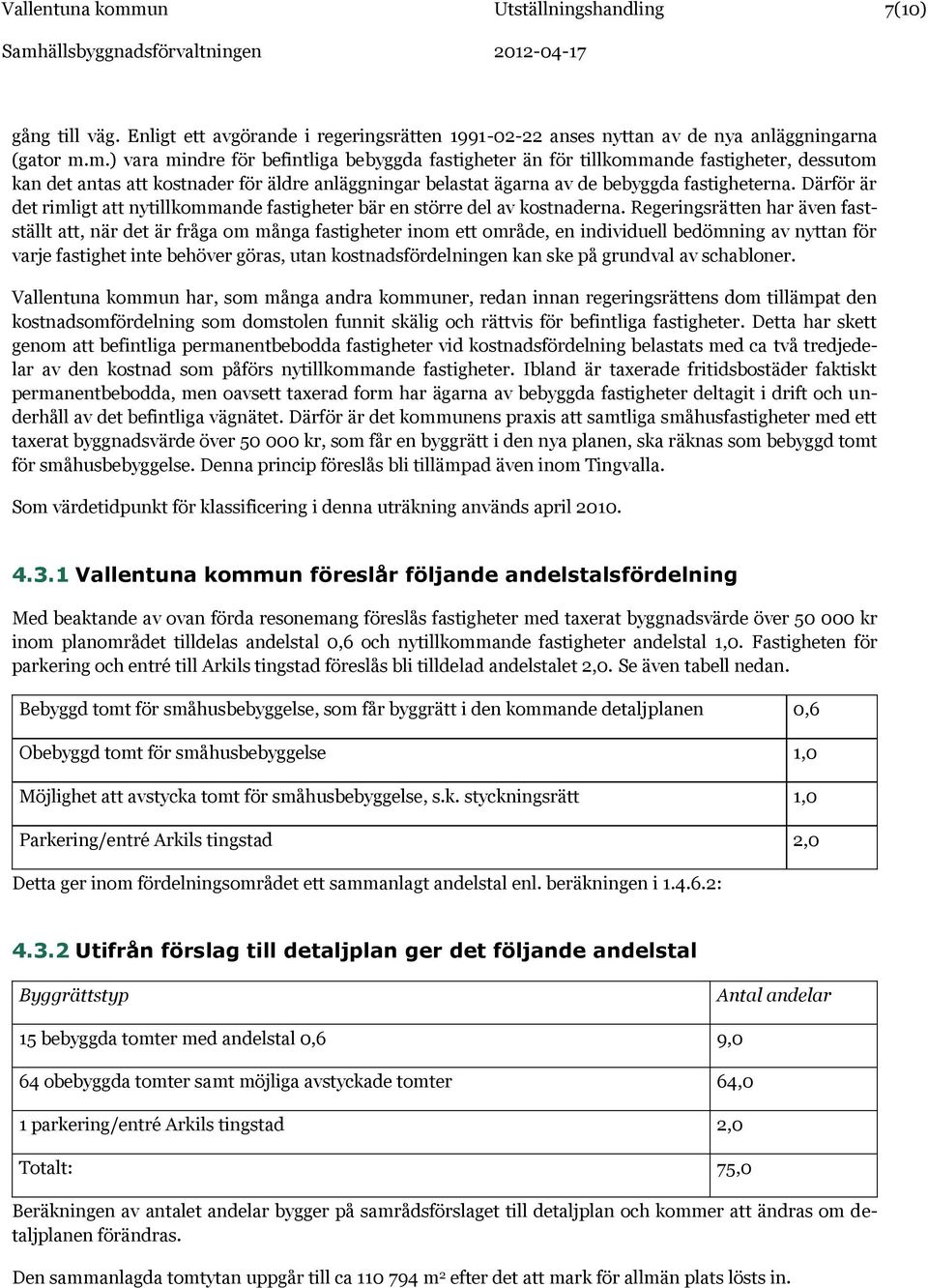 Därför är det rimligt att nytillkommande fastigheter bär en större del av kostnaderna.