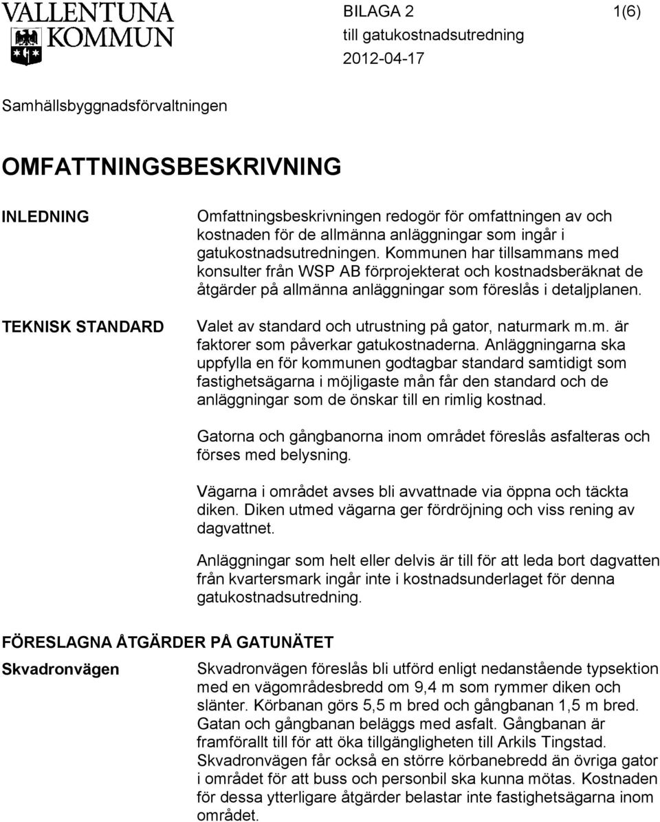 Kommunen har tillsammans med konsulter från WSP AB förprojekterat och kostnadsberäknat de åtgärder på allmänna anläggningar som föreslås i detaljplanen.