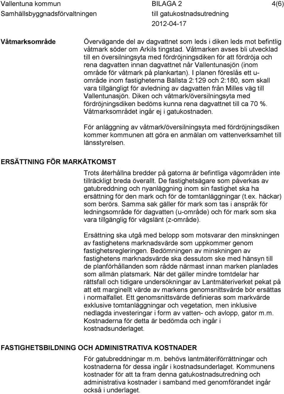 Våtmarken avses bli utvecklad till en översilningsyta med fördröjningsdiken för att fördröja och rena dagvatten innan dagvattnet når Vallentunasjön (inom område för våtmark på plankartan).