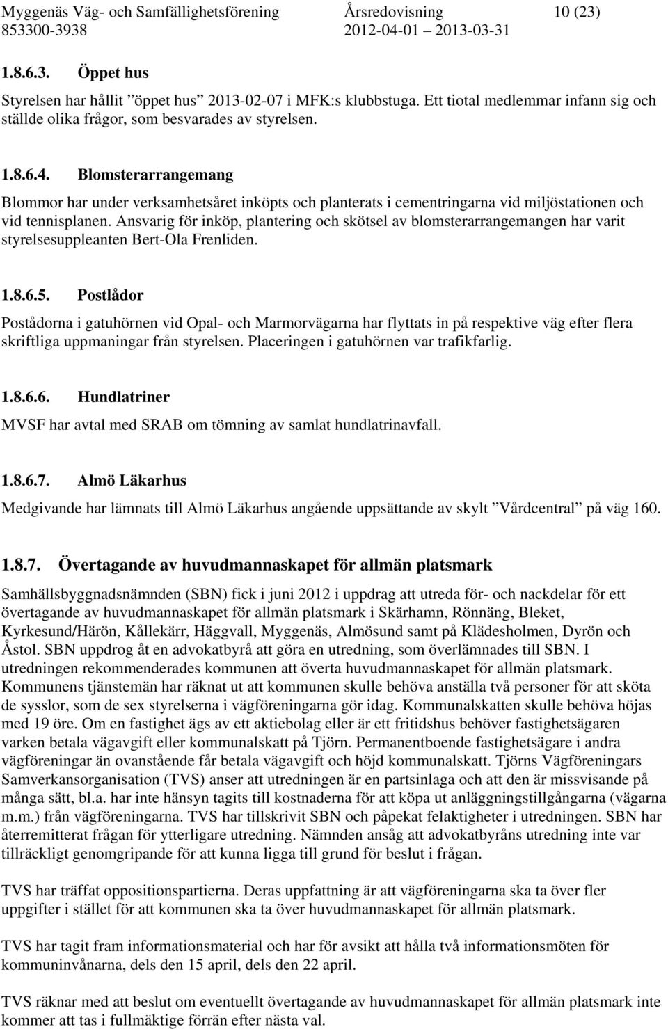 Blomsterarrangemang Blommor har under verksamhetsåret inköpts och planterats i cementringarna vid miljöstationen och vid tennisplanen.