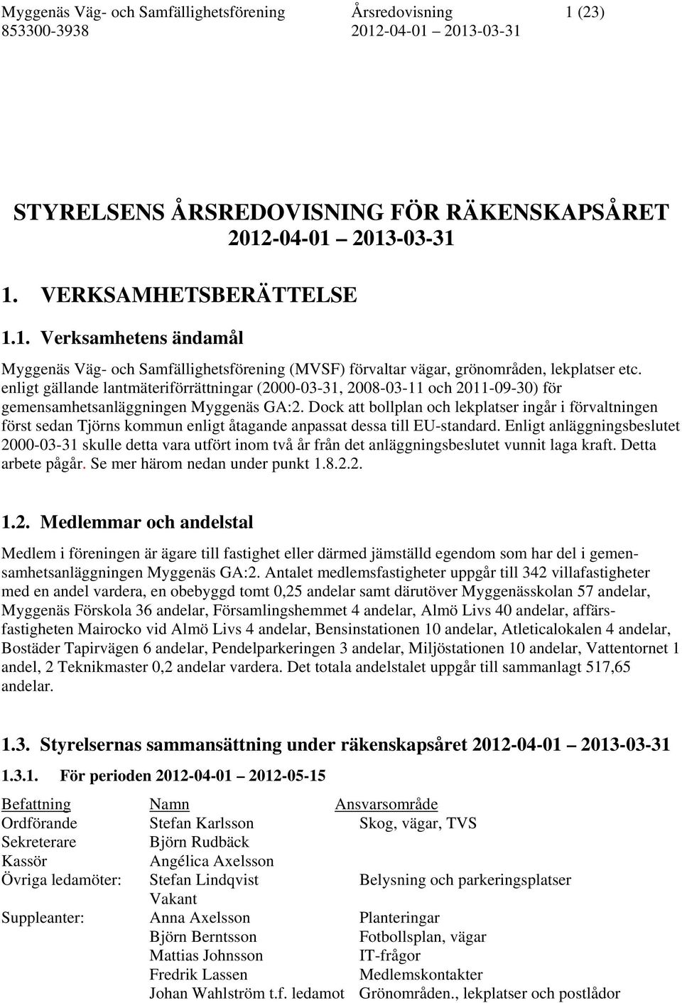 Dock att bollplan och lekplatser ingår i förvaltningen först sedan Tjörns kommun enligt åtagande anpassat dessa till EU-standard.