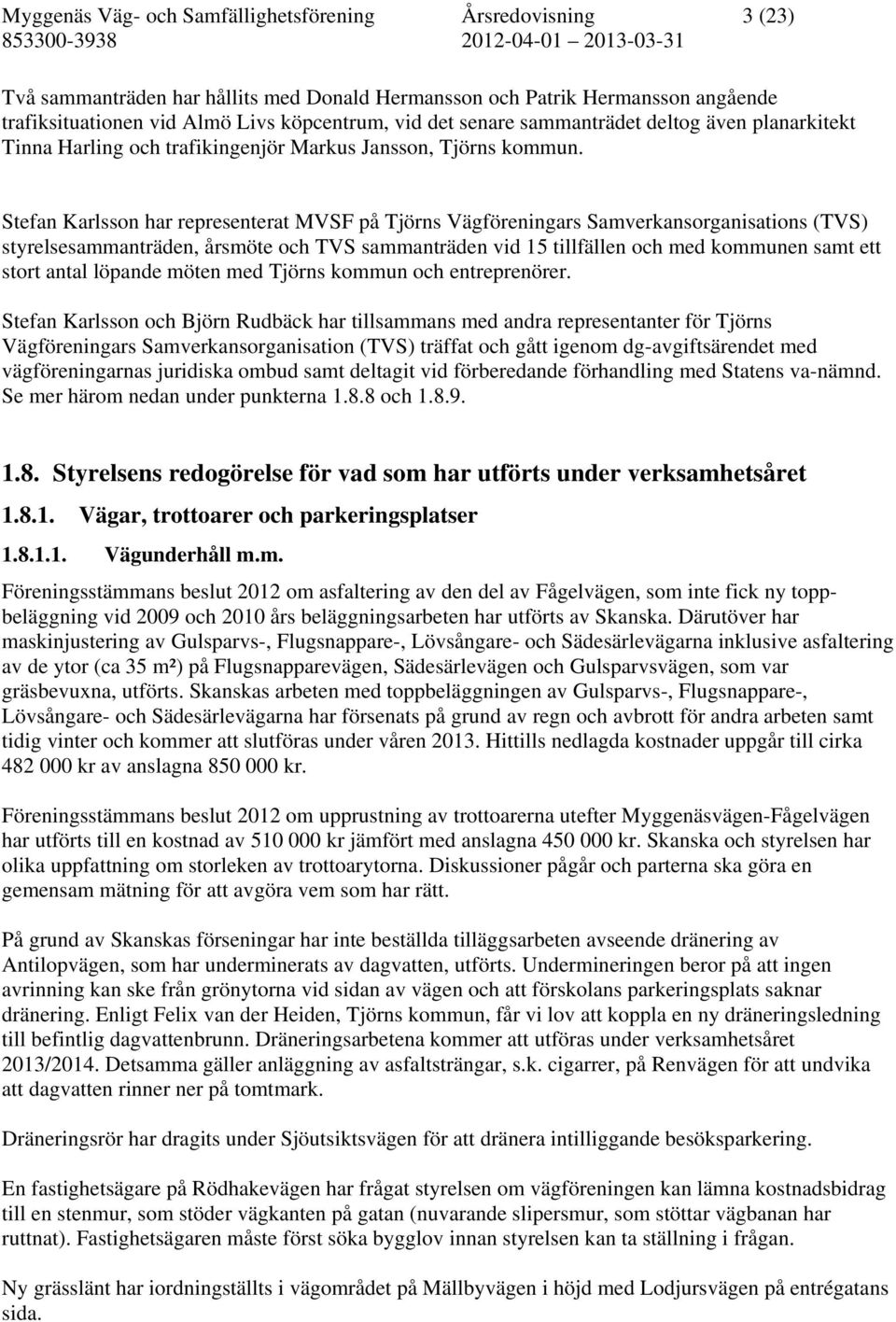 Stefan Karlsson har representerat MVSF på Tjörns Vägföreningars Samverkansorganisations (TVS) styrelsesammanträden, årsmöte och TVS sammanträden vid 15 tillfällen och med kommunen samt ett stort