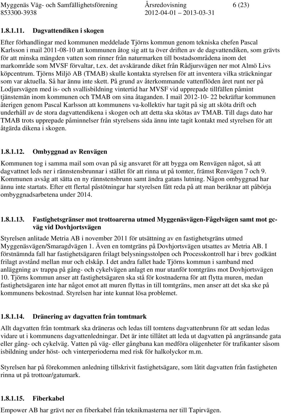 dagvattendiken, som grävts för att minska mängden vatten som rinner från naturmarken till bostadsområdena inom det markområde som MVSF förvaltar, t.ex.