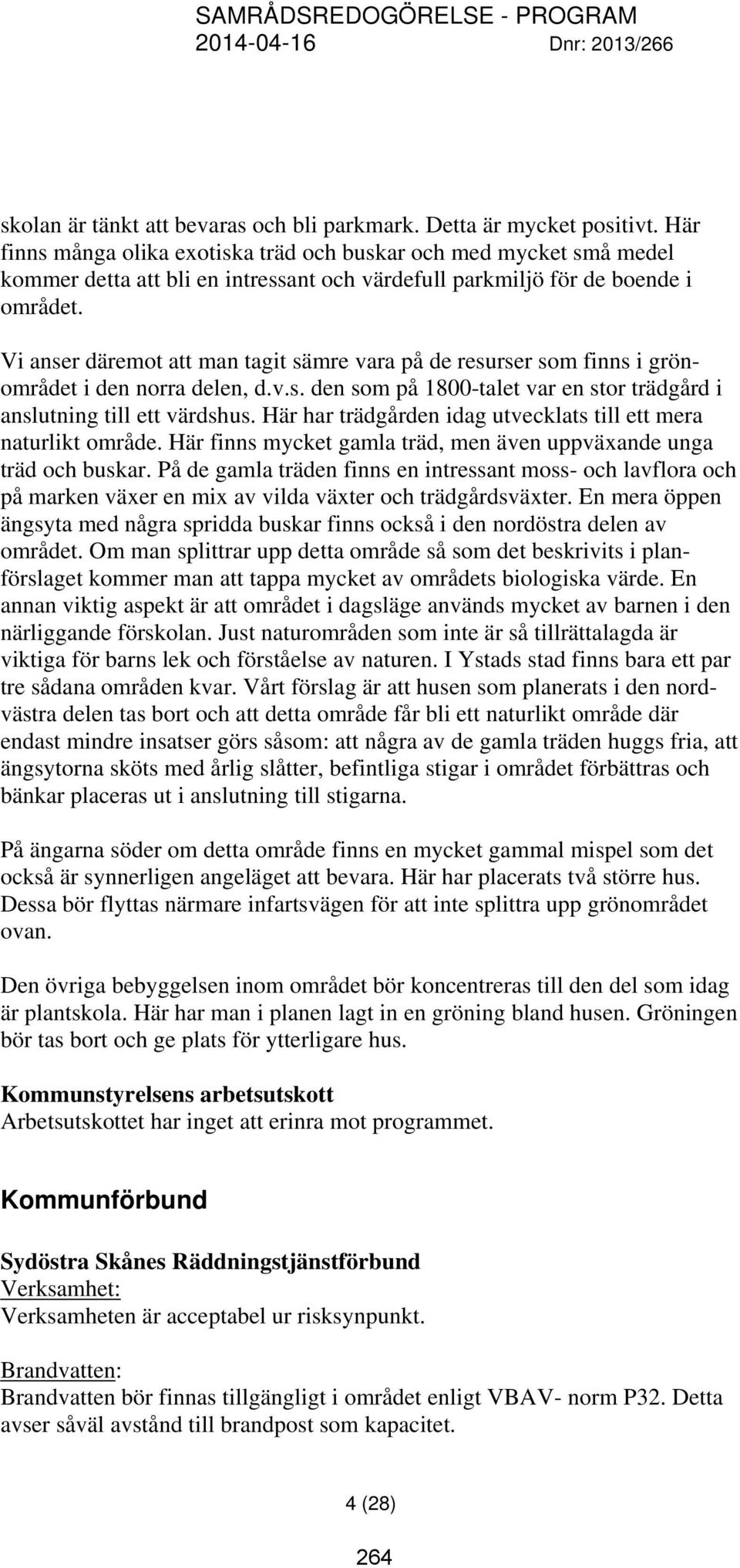 Vi anser däremot att man tagit sämre vara på de resurser som finns i grönområdet i den norra delen, d.v.s. den som på 1800-talet var en stor trädgård i anslutning till ett värdshus.