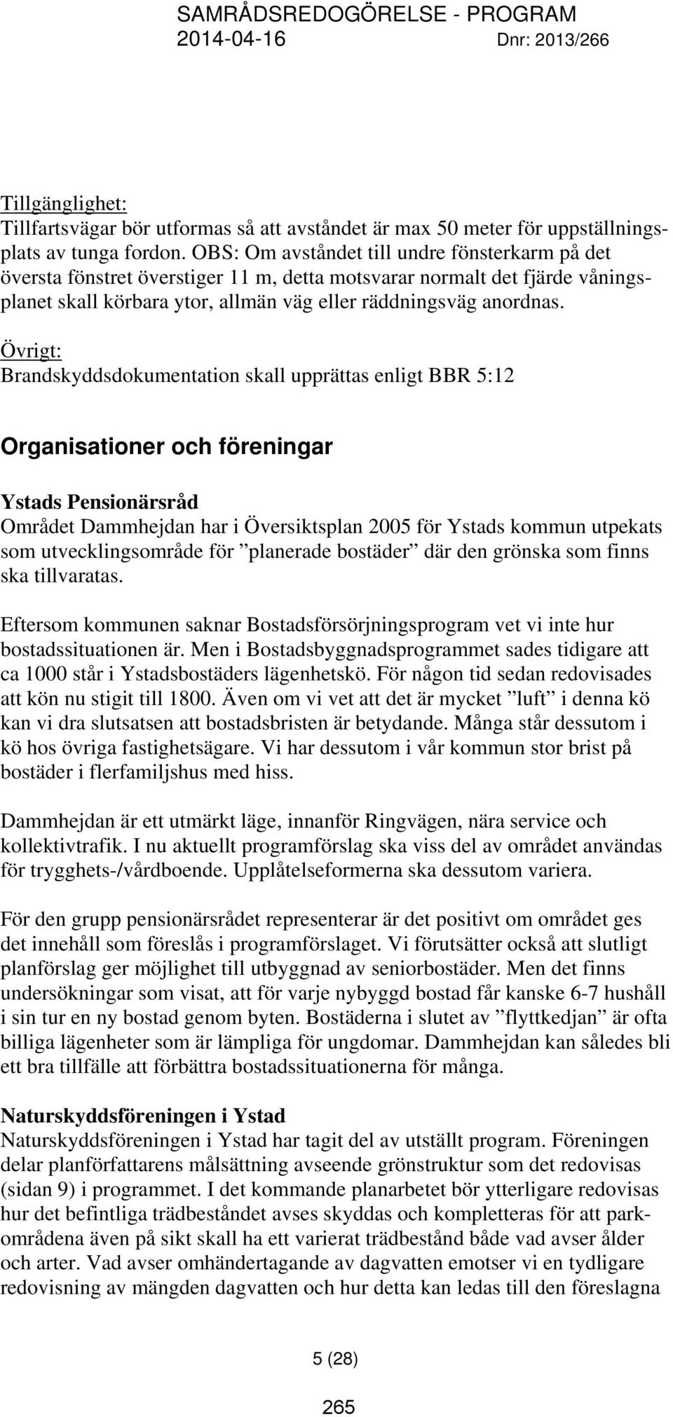 Övrigt: Brandskyddsdokumentation skall upprättas enligt BBR 5:12 Organisationer och föreningar Ystads Pensionärsråd Området Dammhejdan har i Översiktsplan 2005 för Ystads kommun utpekats som