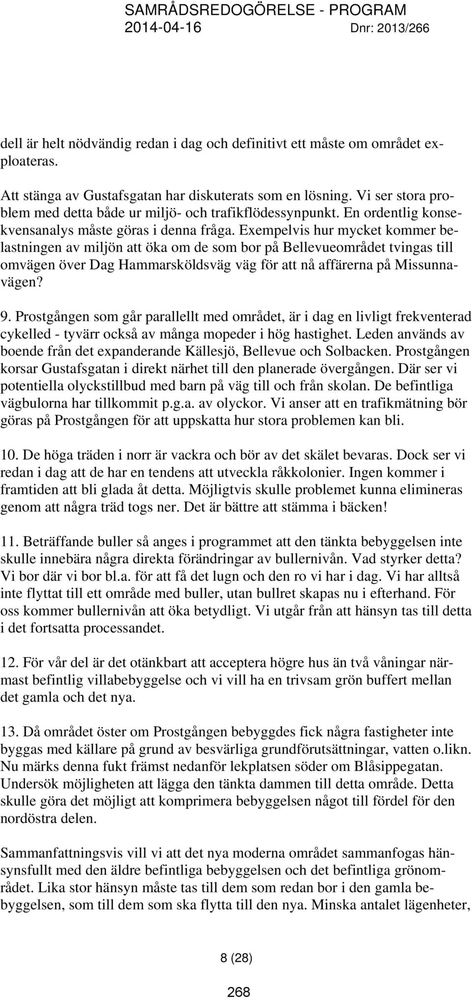 Exempelvis hur mycket kommer belastningen av miljön att öka om de som bor på Bellevueområdet tvingas till omvägen över Dag Hammarsköldsväg väg för att nå affärerna på Missunnavägen? 9.