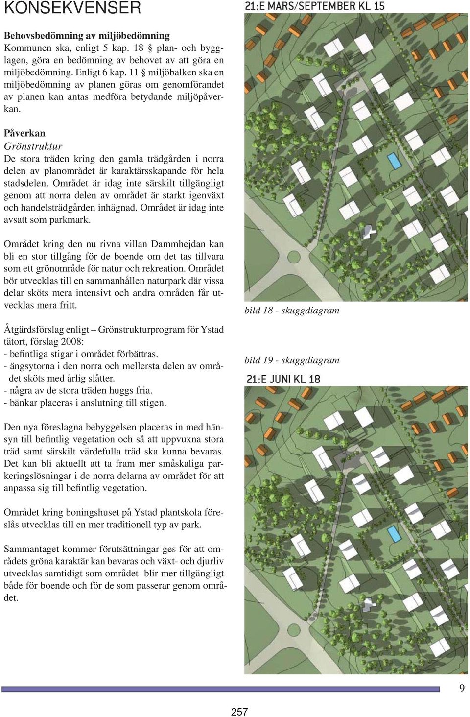 Påverkan Grönstruktur De stora träden kring den gamla trädgården i norra delen av planområdet är karaktärsskapande för hela stadsdelen.