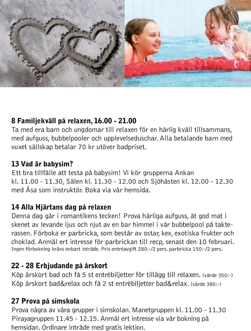 00 och Sjöhästen kl. 12.00-12.30 med Åsa som instruktör. Boka via vår hemsida. 14 Alla Hjärtans dag på relaxen Denna dag går i romantikens tecken!