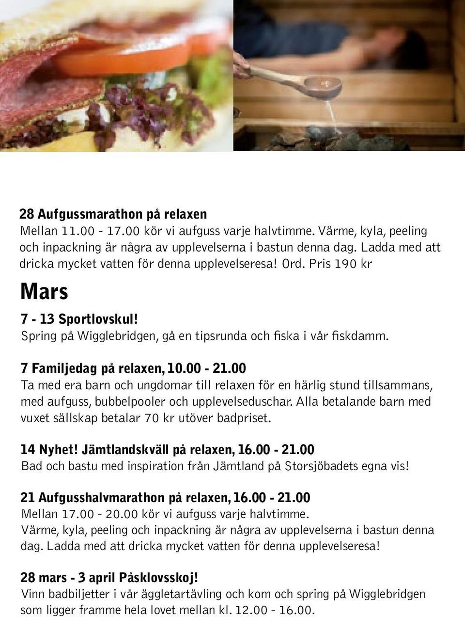 00-21.00 Ta med era barn och ungdomar till relaxen för en härlig stund tillsammans, med aufguss, bubbelpooler och upplevelseduschar.