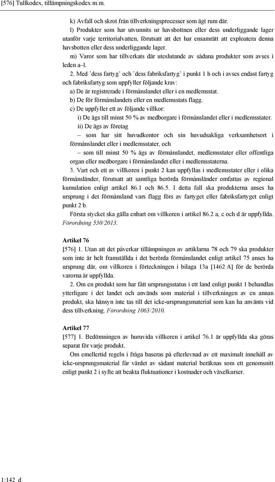 lager. m) Varor som har tillverkats där uteslutande av sådana produkter som avses i leden a l. 2.