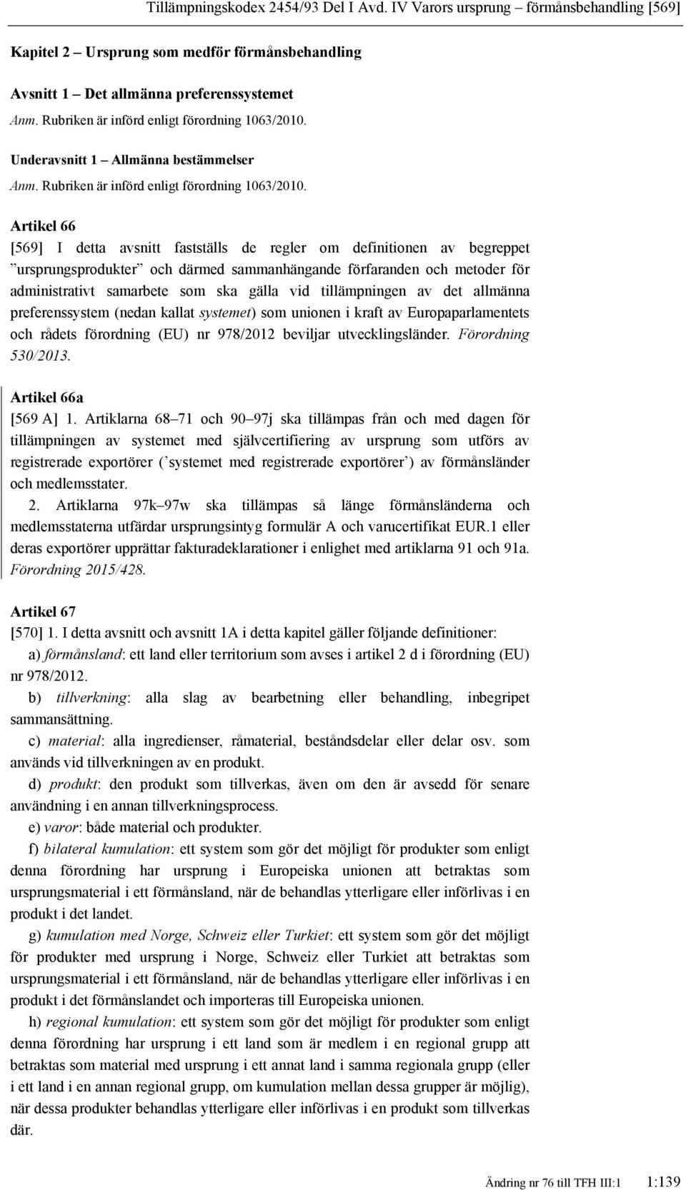 Artikel 66 [569] I detta avsnitt fastställs de regler om definitionen av begreppet ursprungsprodukter och därmed sammanhängande förfaranden och metoder för administrativt samarbete som ska gälla vid