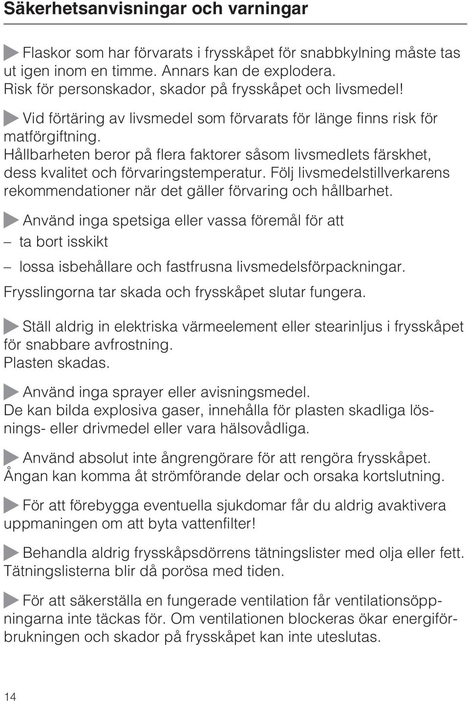 Hållbarheten beror på flera faktorer såsom livsmedlets färskhet, dess kvalitet och förvaringstemperatur. Följ livsmedelstillverkarens rekommendationer när det gäller förvaring och hållbarhet.