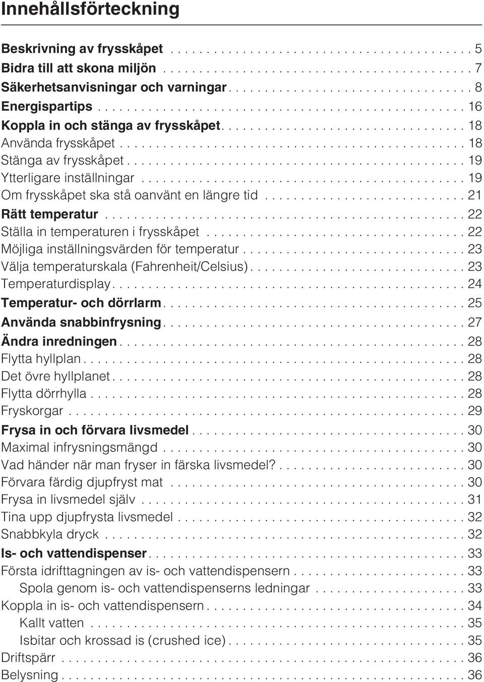 ..22 Möjliga inställningsvärden för temperatur...23 Välja temperaturskala (Fahrenheit/Celsius)... 23 Temperaturdisplay....24 Temperatur- och dörrlarm....25 Använda snabbinfrysning.