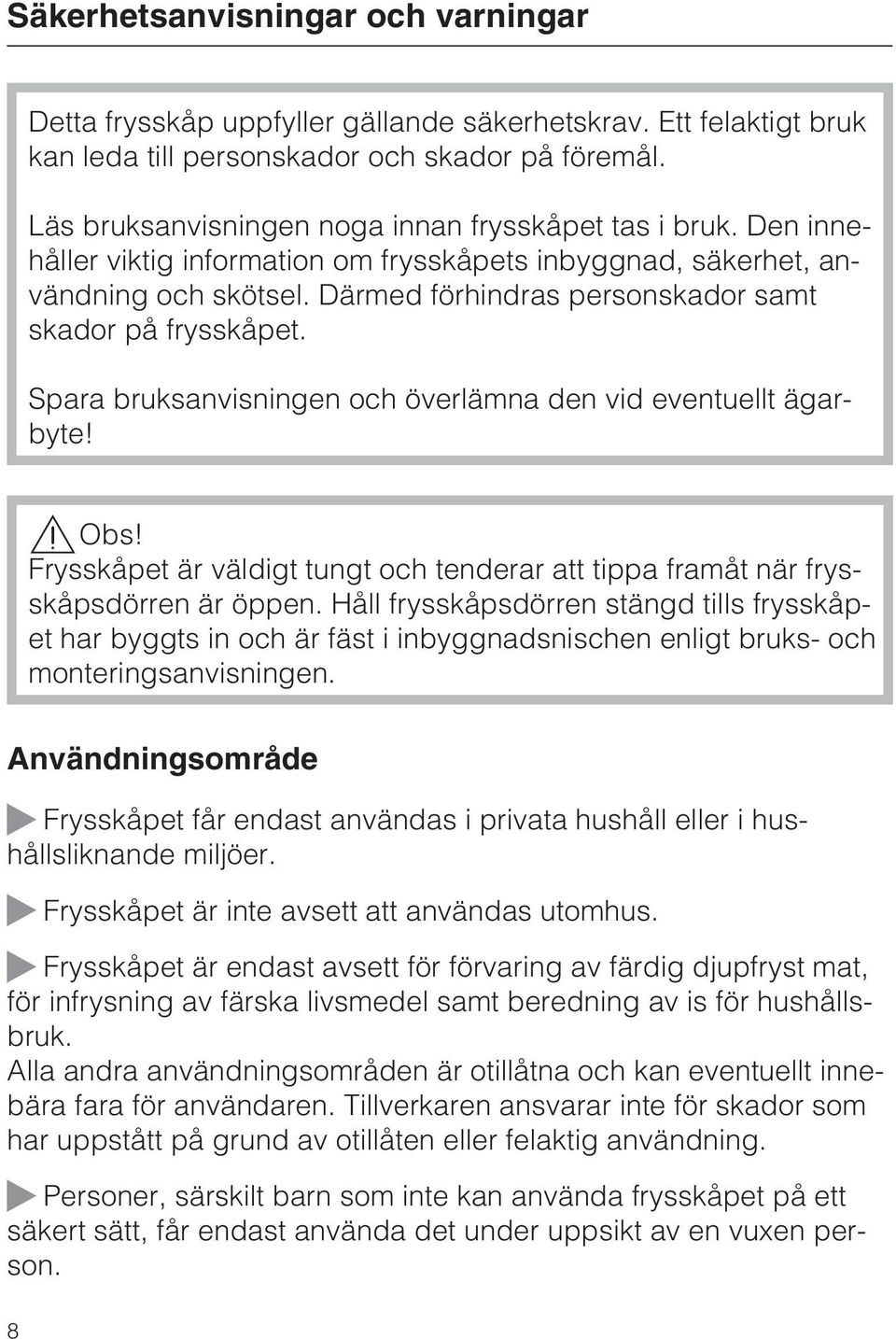 Därmed förhindras personskador samt skador på frysskåpet. Spara bruksanvisningen och överlämna den vid eventuellt ägarbyte! Obs!