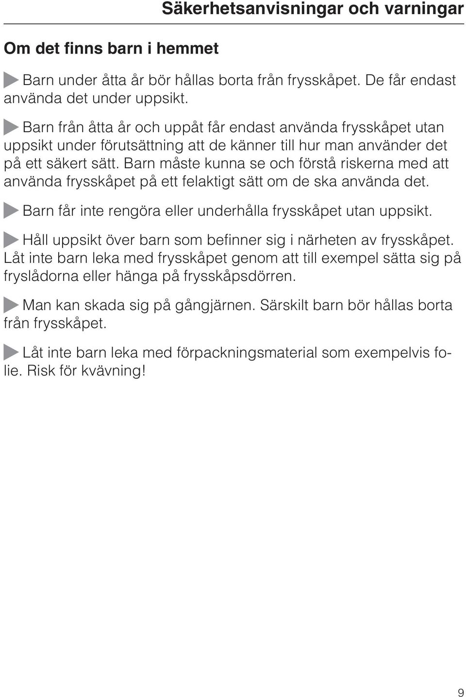 Barn måste kunna se och förstå riskerna med att använda frysskåpet på ett felaktigt sätt om de ska använda det. Barn får inte rengöra eller underhålla frysskåpet utan uppsikt.