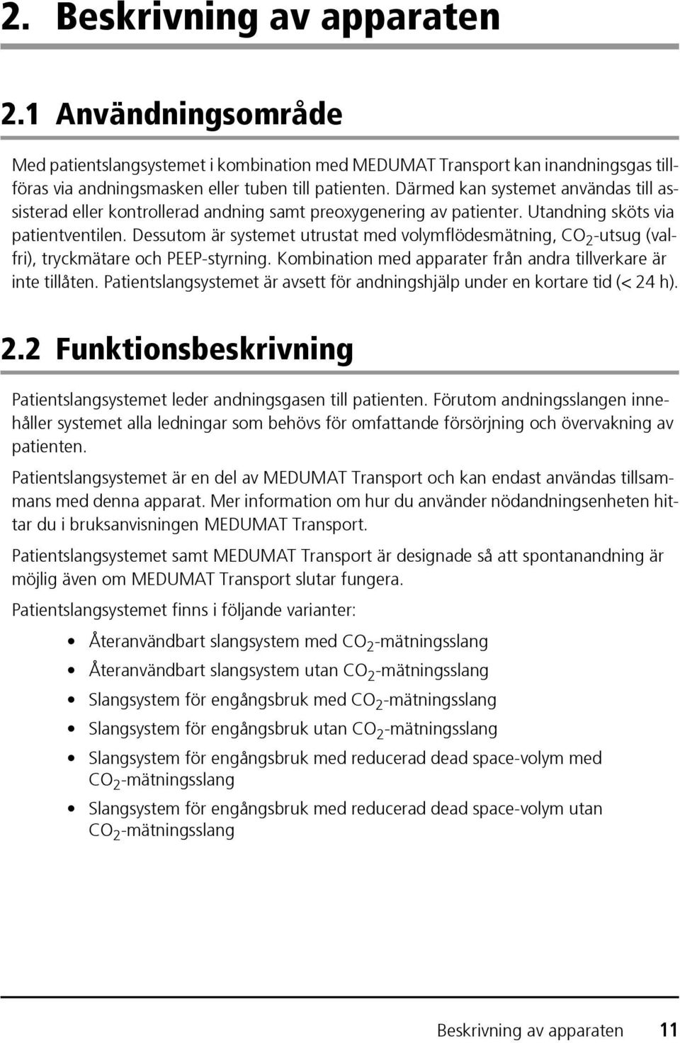 Dessutom är systemet utrustat med volymflödesmätning, CO 2 -utsug (valfri), tryckmätare och PEEP-styrning. Kombination med apparater från andra tillverkare är inte tillåten.