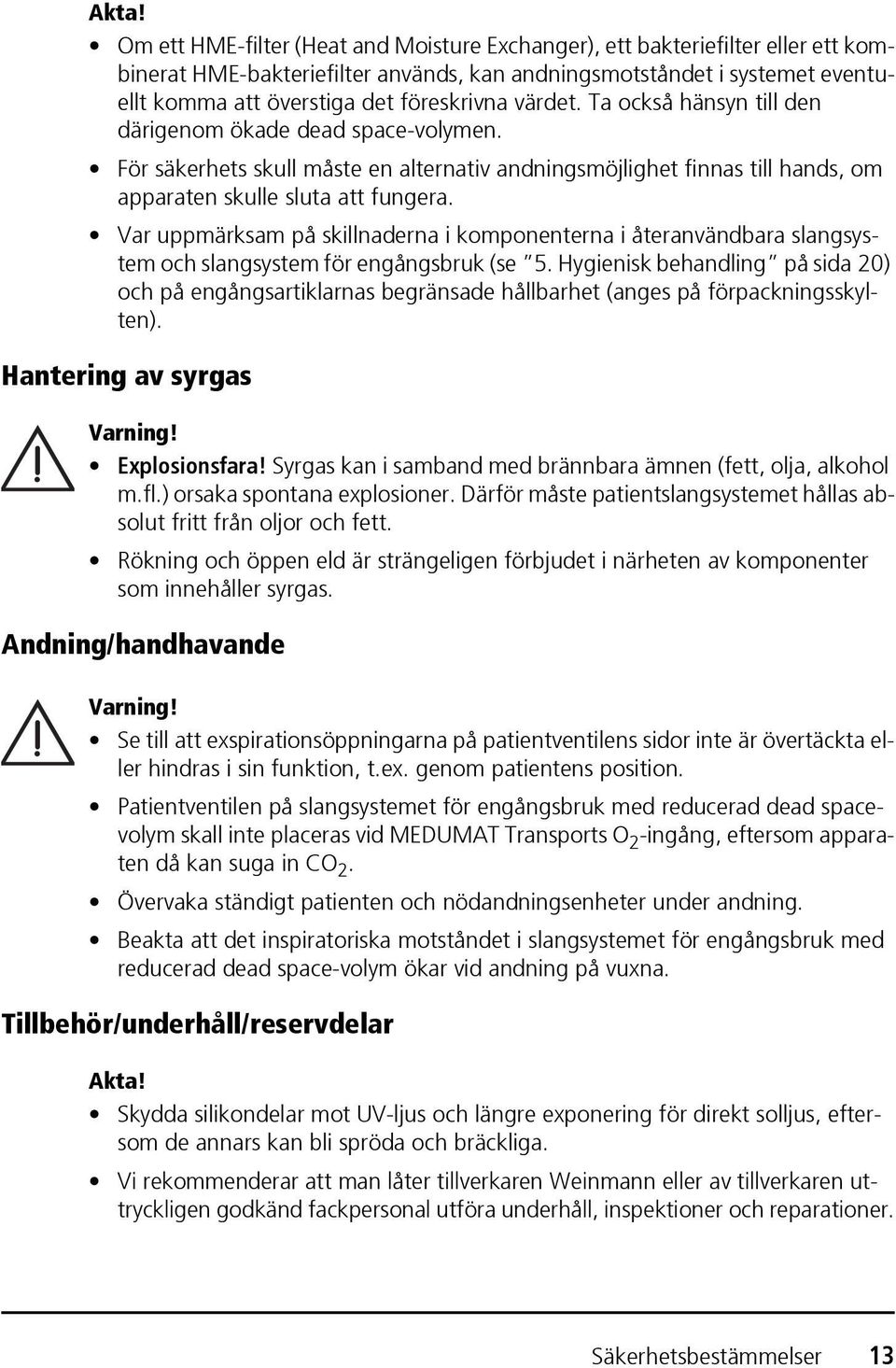 Var uppmärksam på skillnaderna i komponenterna i återanvändbara slangsystem och slangsystem för engångsbruk (se 5.
