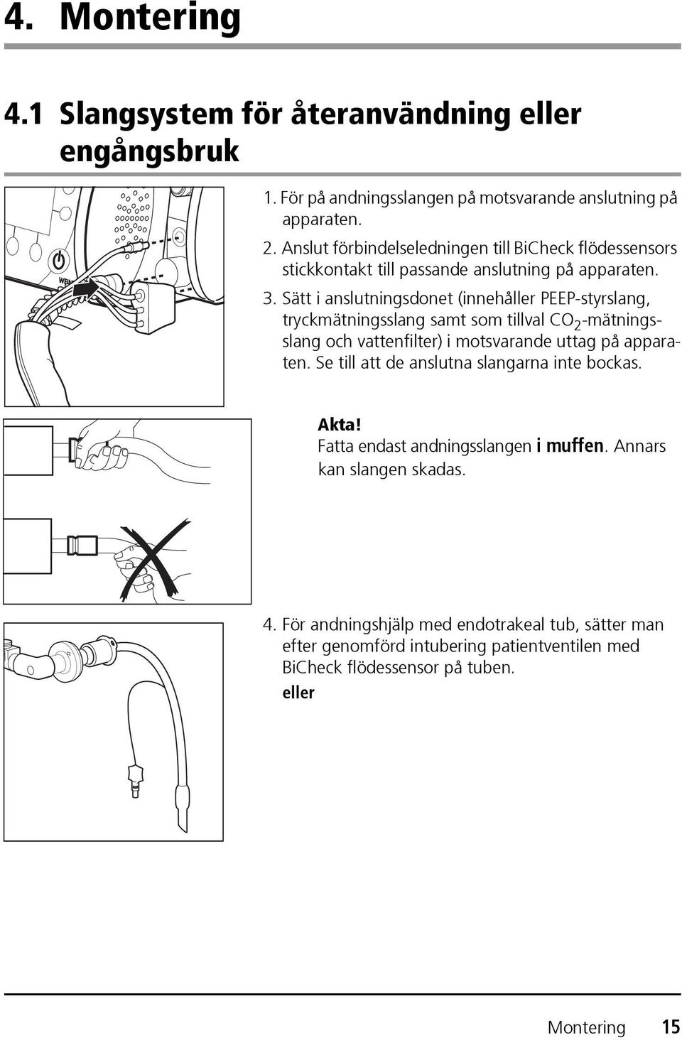 Sätt i anslutningsdonet (innehåller PEEP-styrslang, tryckmätningsslang samt som tillval CO 2 -mätningsslang och vattenfilter) i motsvarande uttag på apparaten.