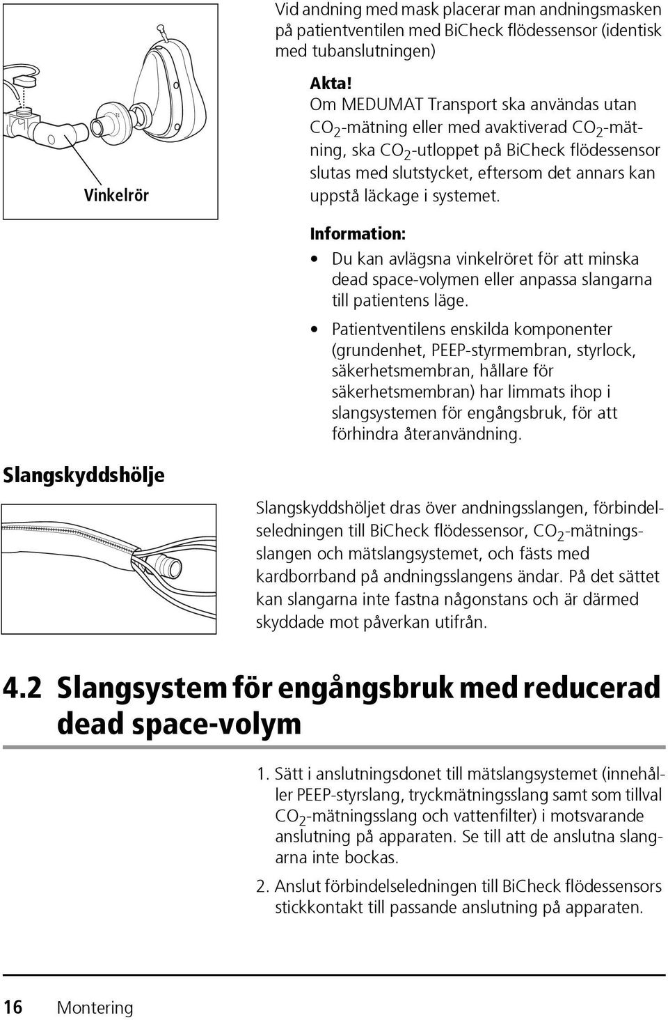 systemet. Information: Du kan avlägsna vinkelröret för att minska dead space-volymen eller anpassa slangarna till patientens läge.