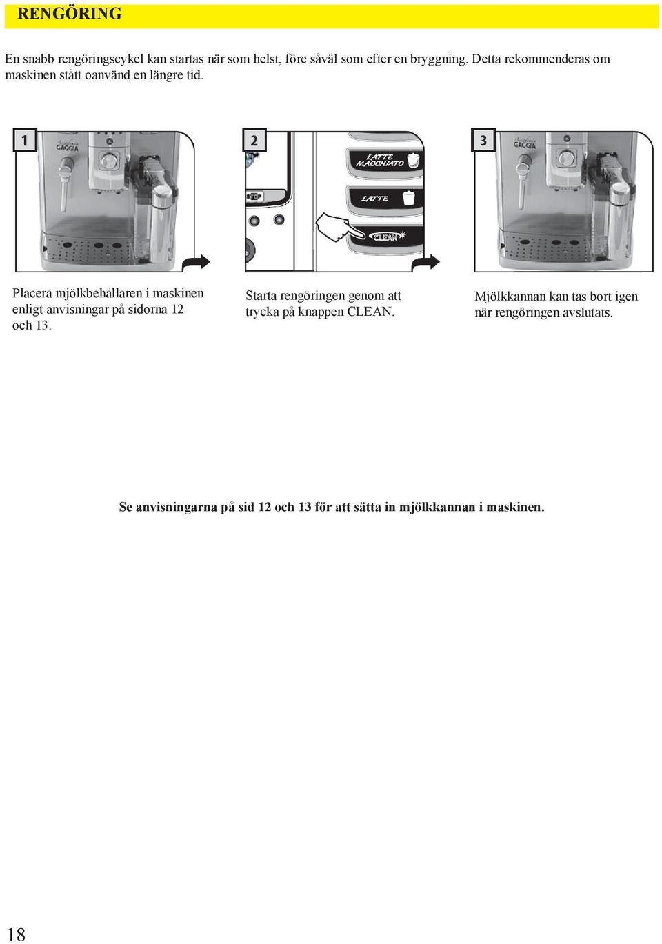 Placera mjölkbehållaren i maskinen enligt anvisningar på sidorna 12 och 13.