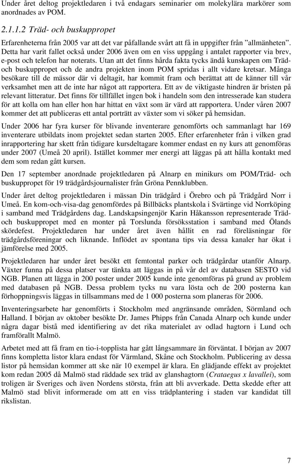 Detta har varit fallet också under 2006 även om en viss uppgång i antalet rapporter via brev, e-post och telefon har noterats.