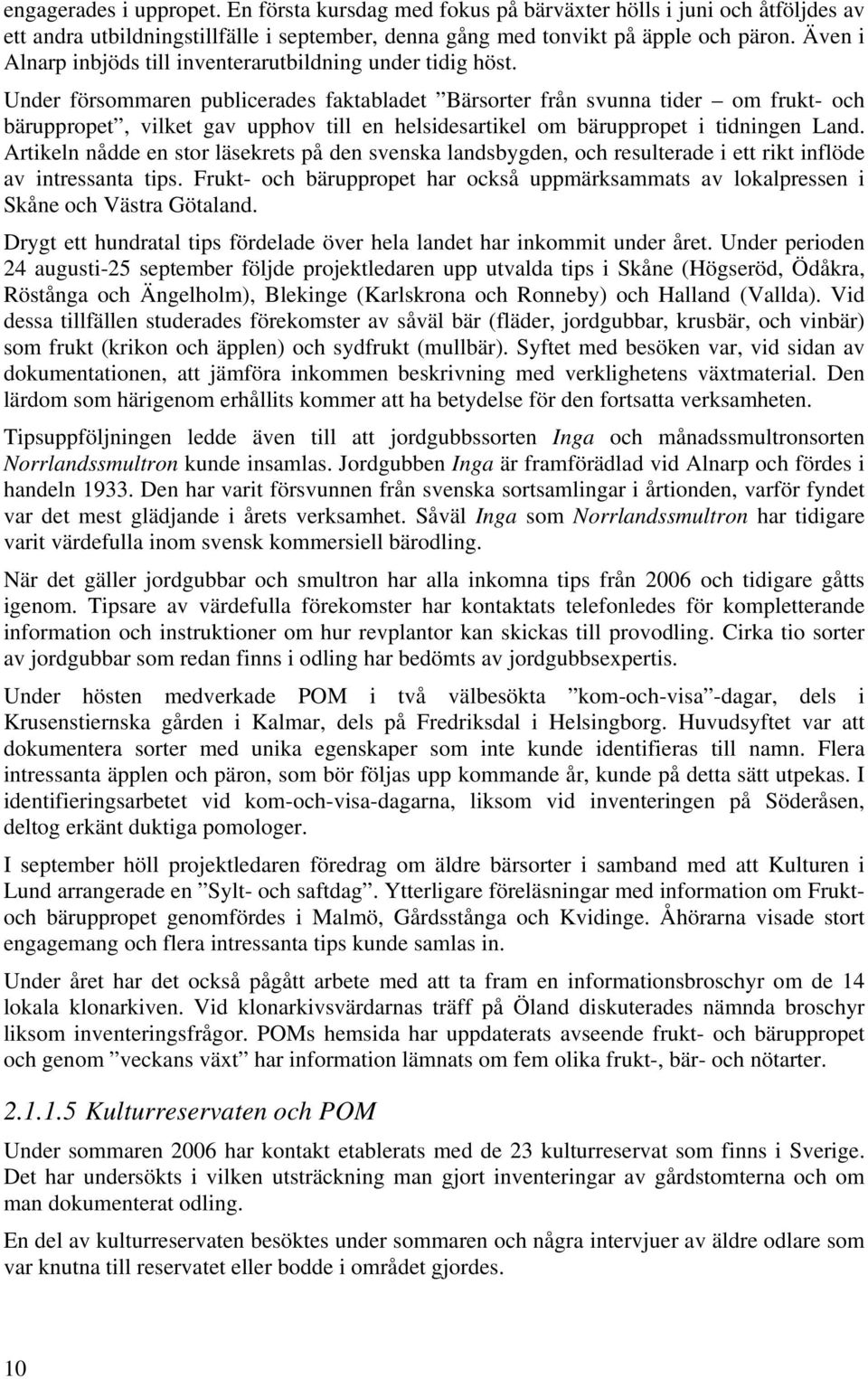 Under försommaren publicerades faktabladet Bärsorter från svunna tider om frukt- och bäruppropet, vilket gav upphov till en helsidesartikel om bäruppropet i tidningen Land.