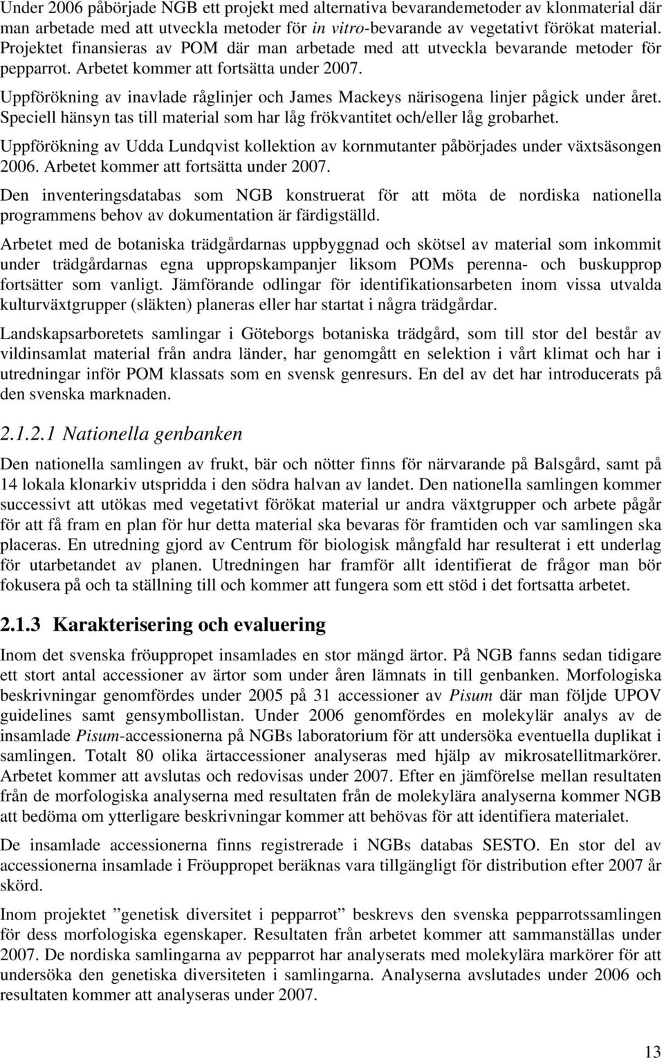 Uppförökning av inavlade råglinjer och James Mackeys närisogena linjer pågick under året. Speciell hänsyn tas till material som har låg frökvantitet och/eller låg grobarhet.