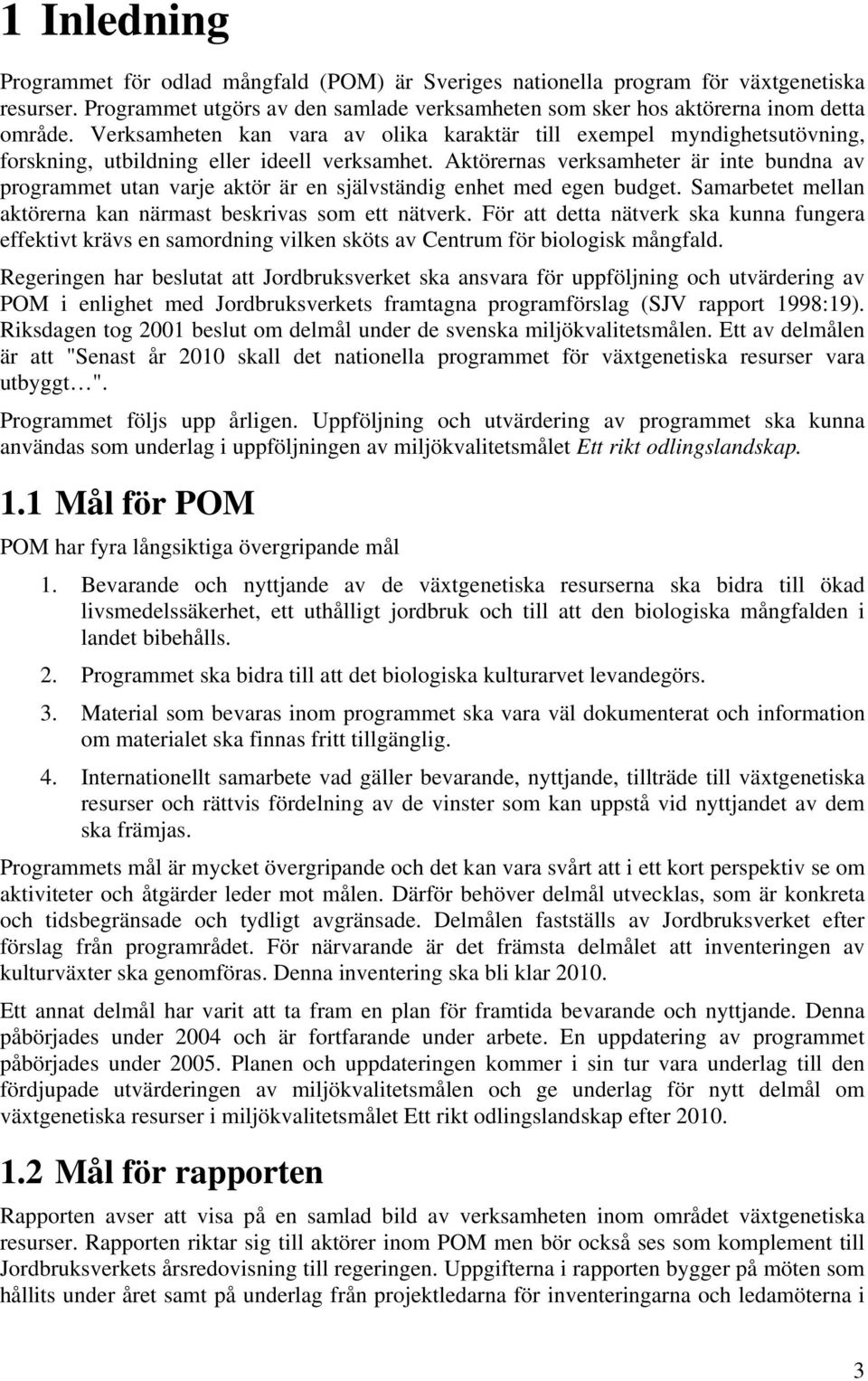 Aktörernas verksamheter är inte bundna av programmet utan varje aktör är en självständig enhet med egen budget. Samarbetet mellan aktörerna kan närmast beskrivas som ett nätverk.