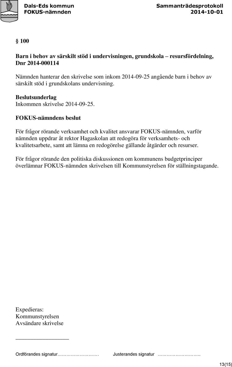 För frågor rörande verksamhet och kvalitet ansvarar FOKUS-nämnden, varför nämnden uppdrar åt rektor Hagaskolan att redogöra för verksamhets- och kvalitetsarbete, samt att