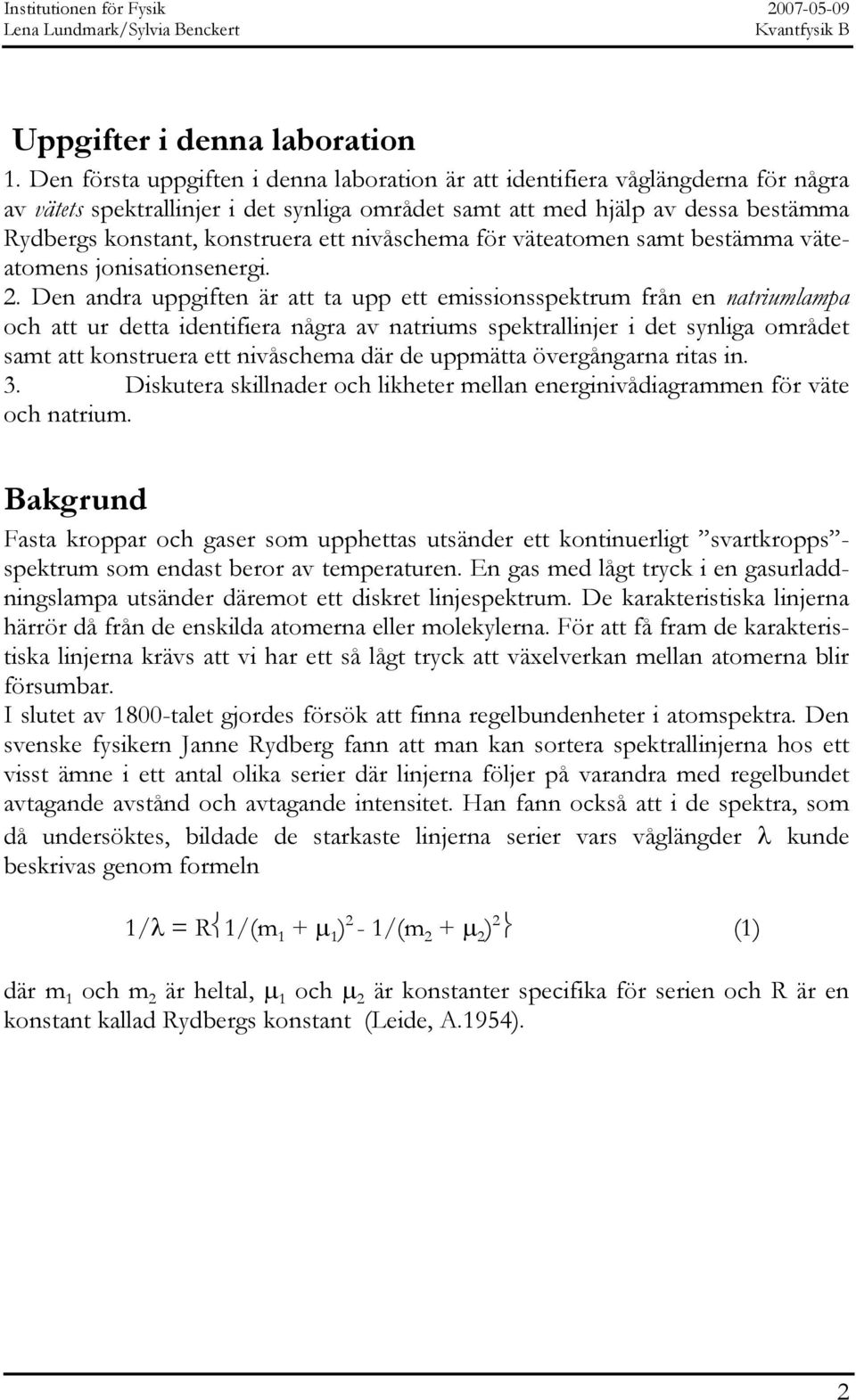 nivåschema för väteatomen samt bestämma väteatomens jonisationsenergi. 2.